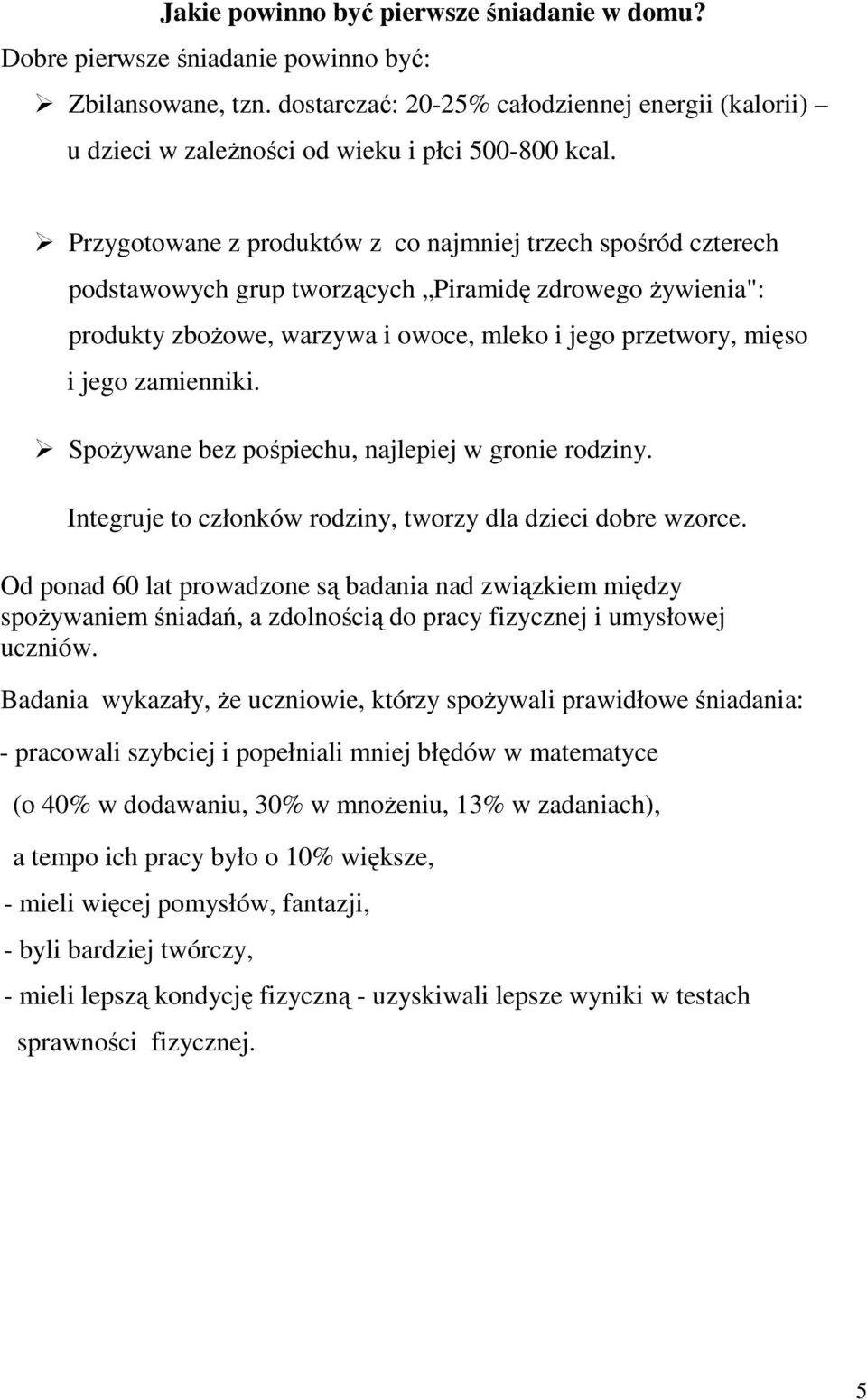 Przygotowane z produktów z co najmniej trzech spośród czterech podstawowych grup tworzących Piramidę zdrowego żywienia": produkty zbożowe, warzywa i owoce, mleko i jego przetwory, mięso i jego