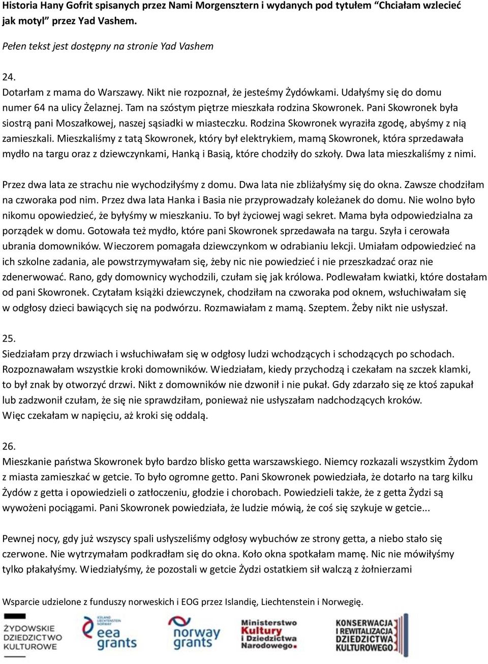 Pani Skowronek była siostrą pani Moszałkowej, naszej sąsiadki w miasteczku. Rodzina Skowronek wyraziła zgodę, abyśmy z nią zamieszkali.