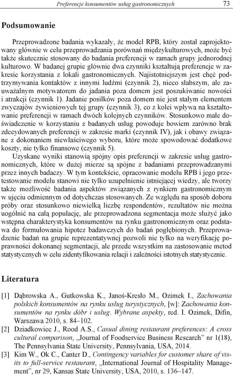 Najistotniejszym jest ch podtrzymywania kontaktów z innymi lud mi (czynnik 2), nieco s abszym, ale zauwa alnym motywatorem do jadania poza domem jest poszukiwanie nowo ci i atrakcji (czynnik 1).