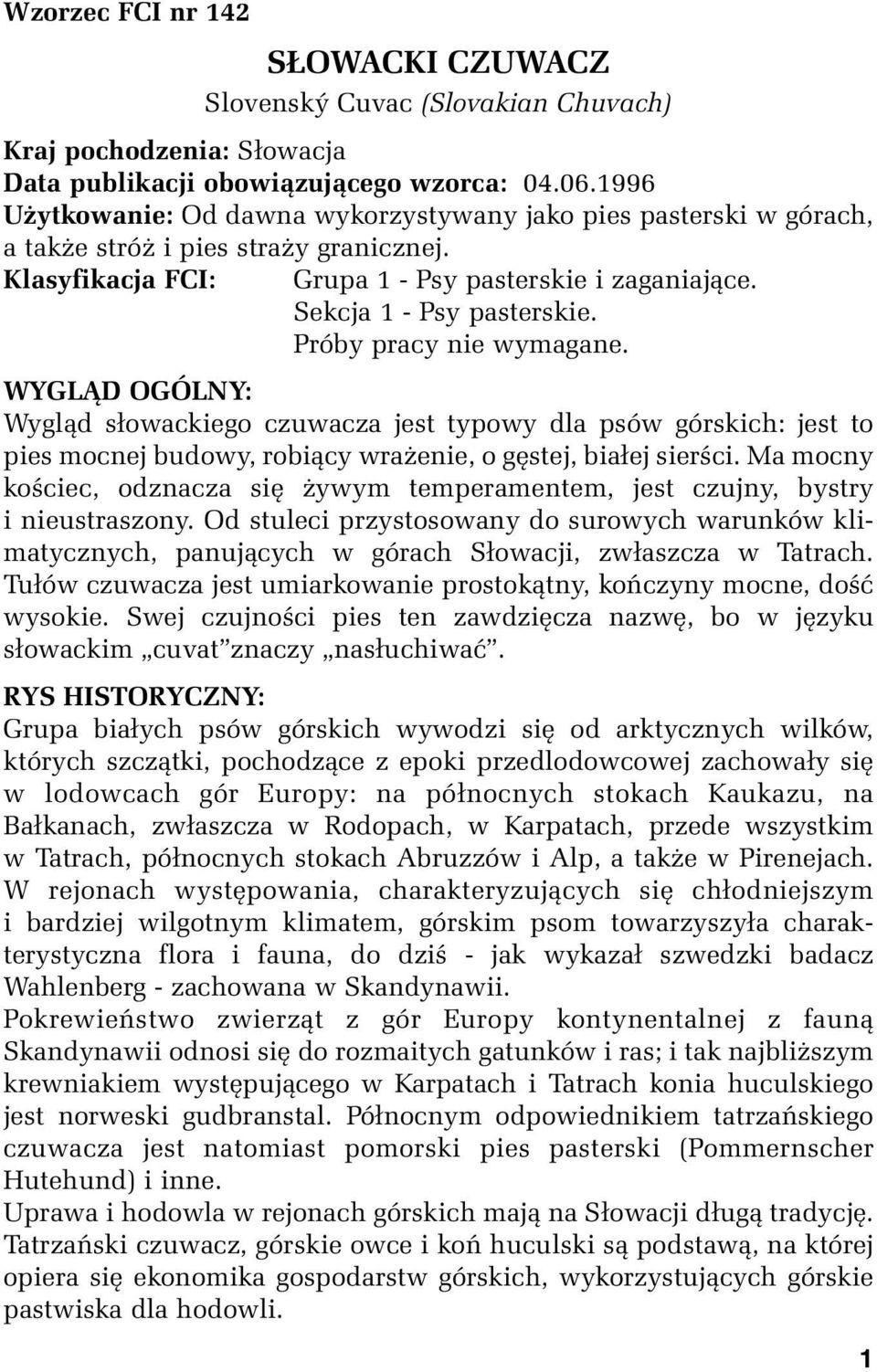 Próby pracy nie wymagane. WYGLĄD OGÓLNY: Wygląd słowackiego czuwacza jest typowy dla psów górskich: jest to pies mocnej budowy, robiący wrażenie, o gęstej, białej sierści.