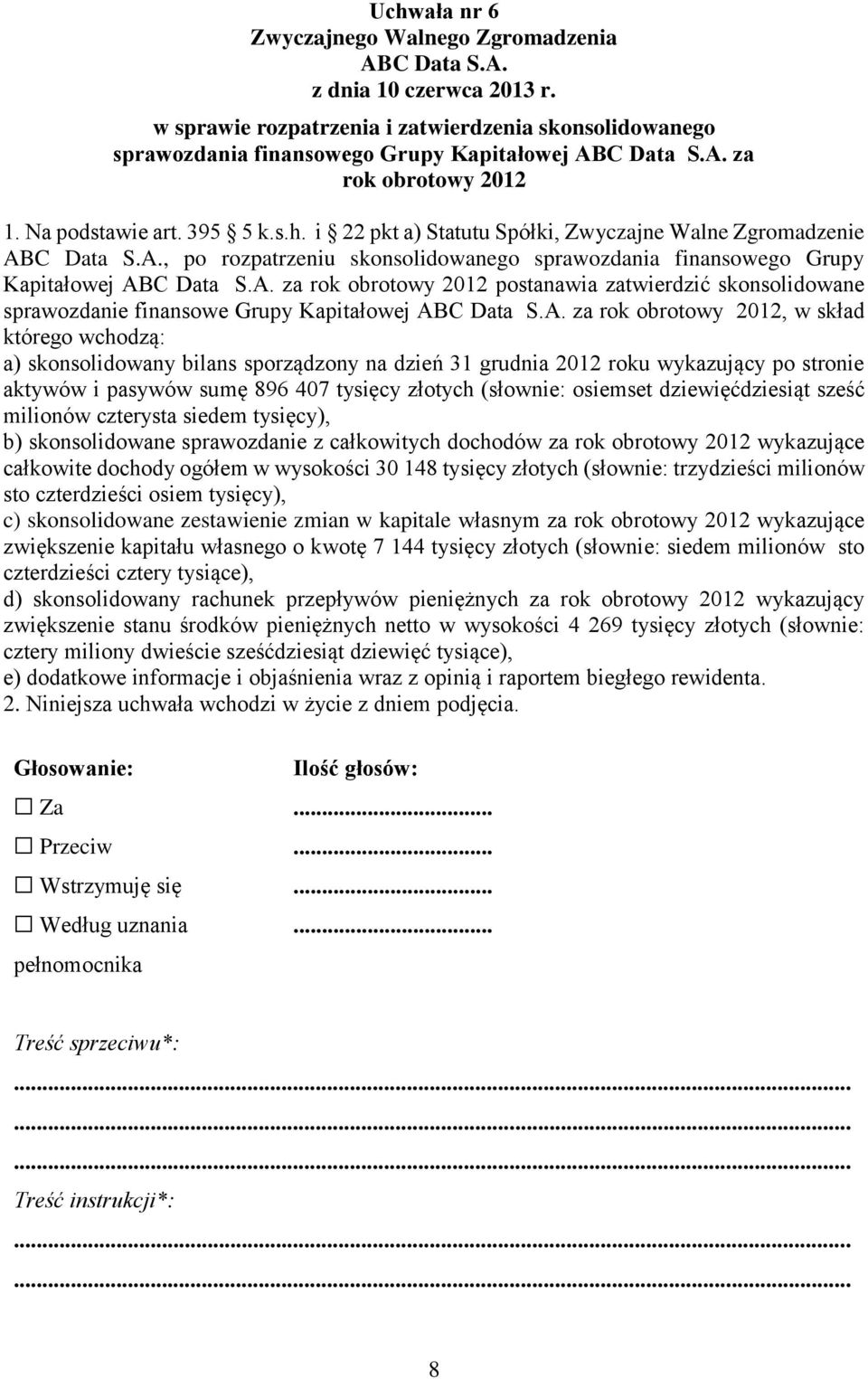 Kapitałowej za rok obrotowy 2012, w skład którego wchodzą: a) skonsolidowany bilans sporządzony na dzień 31 grudnia 2012 roku wykazujący po stronie aktywów i pasywów sumę 896 407 tysięcy złotych