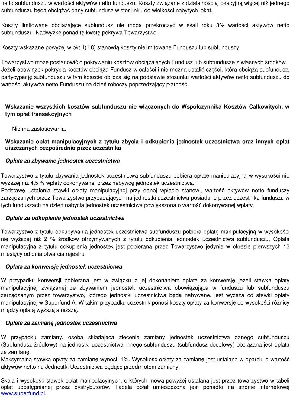 Koszty wskazane powyżej w pkt 4) i 8) stanowią koszty nielimitowane Funduszu lub subfunduszy. Towarzystwo może postanowić o pokrywaniu kosztów obciążających Fundusz lub subfundusze z własnych środków.