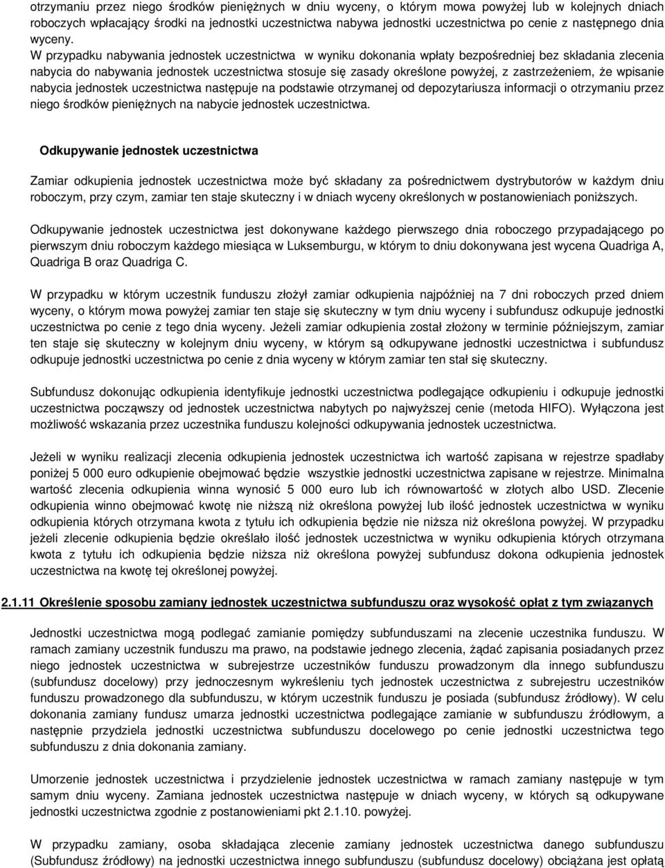 W przypadku nabywania jednostek uczestnictwa w wyniku dokonania wpłaty bezpośredniej bez składania zlecenia nabycia do nabywania jednostek uczestnictwa stosuje się zasady określone powyżej, z