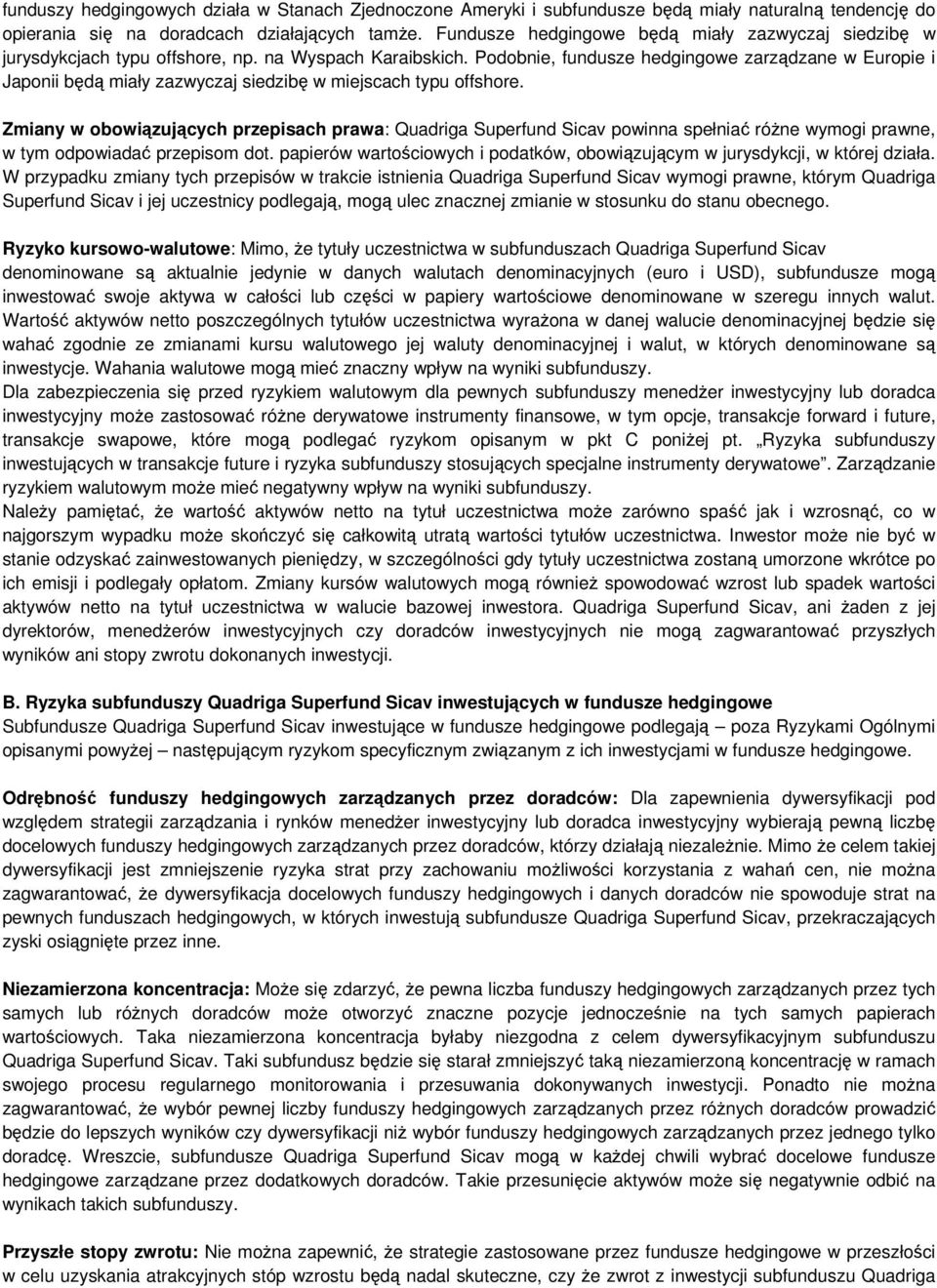 Podobnie, fundusze hedgingowe zarządzane w Europie i Japonii będą miały zazwyczaj siedzibę w miejscach typu offshore.