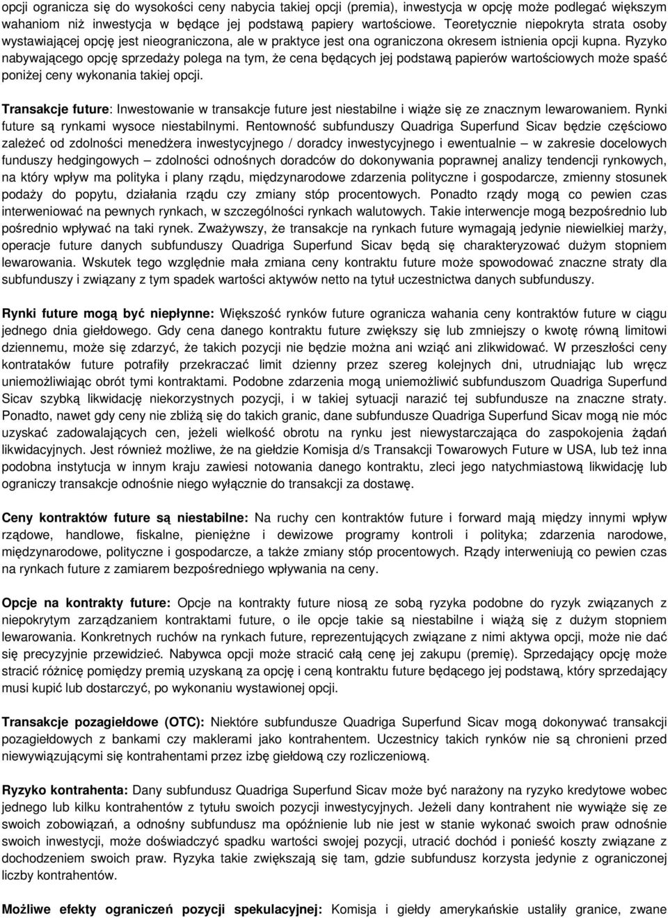 Ryzyko nabywającego opcję sprzedaży polega na tym, że cena będących jej podstawą papierów wartościowych może spaść poniżej ceny wykonania takiej opcji.