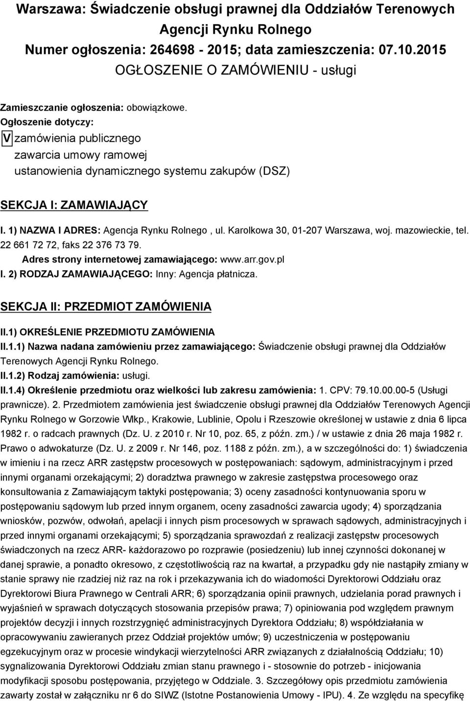 Ogłoszenie dotyczy: V zamówienia publicznego zawarcia umowy ramowej ustanowienia dynamicznego systemu zakupów (DSZ) SEKCJA I: ZAMAWIAJĄCY I. 1) NAZWA I ADRES: Agencja Rynku Rolnego, ul.