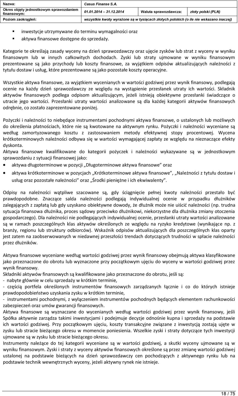 Zyski lub straty ujmowane w wyniku finansowym prezentowane są jako przychody lub koszty finansowe, za wyjątkiem odpisów aktualizujących należności z tytułu dostaw i usług, które prezentowane są jako