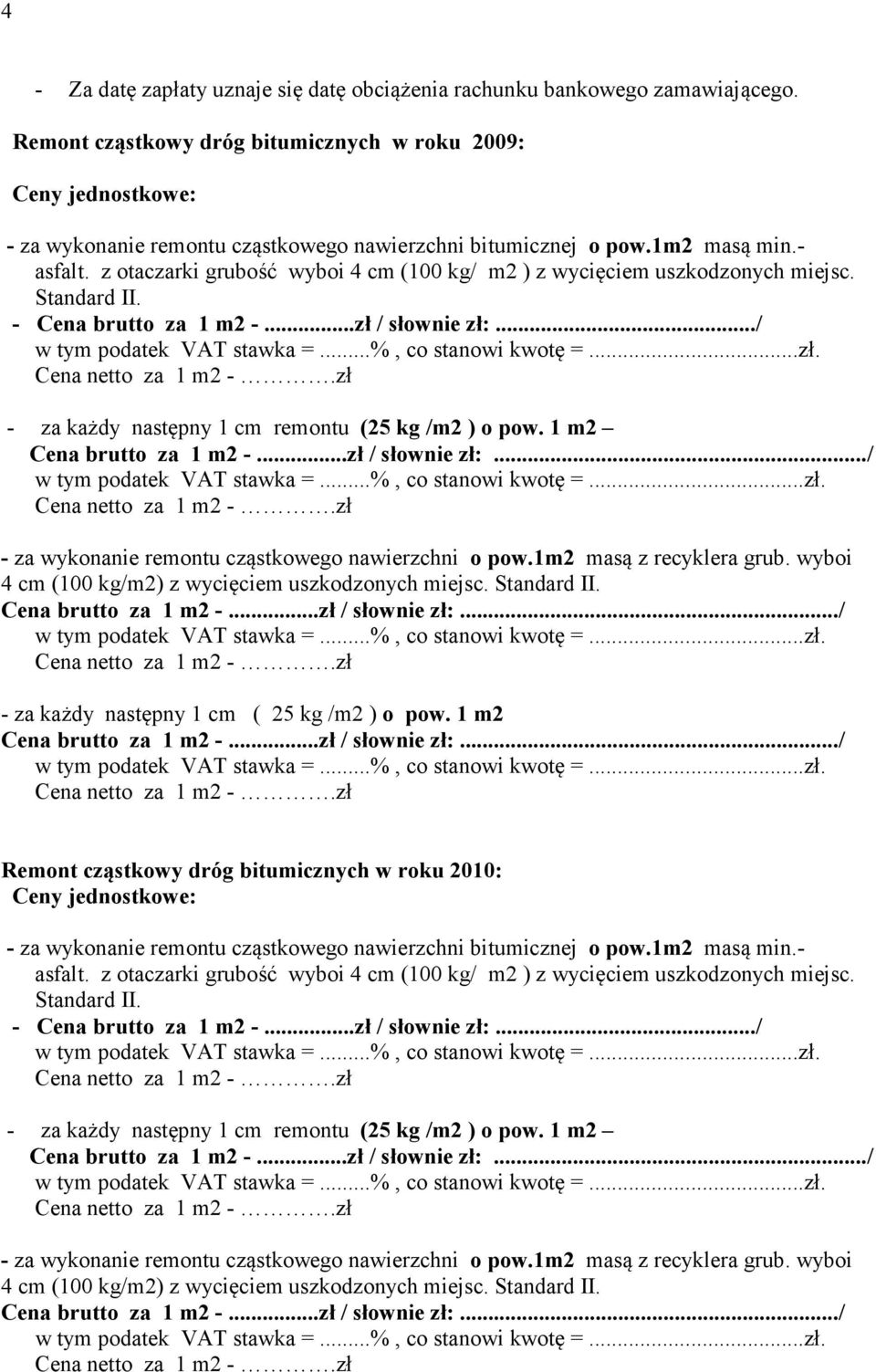 z otaczarki grubość wyboi 4 cm (100 kg/ m2 ) z wycięciem uszkodzonych miejsc. Standard II. - Cena brutto za 1 m2 -...zł / słownie zł:.../ w tym podatek VAT stawka =...%, co stanowi kwotę =...zł. - za każdy następny 1 cm remontu (25 kg /m2 ) o pow.