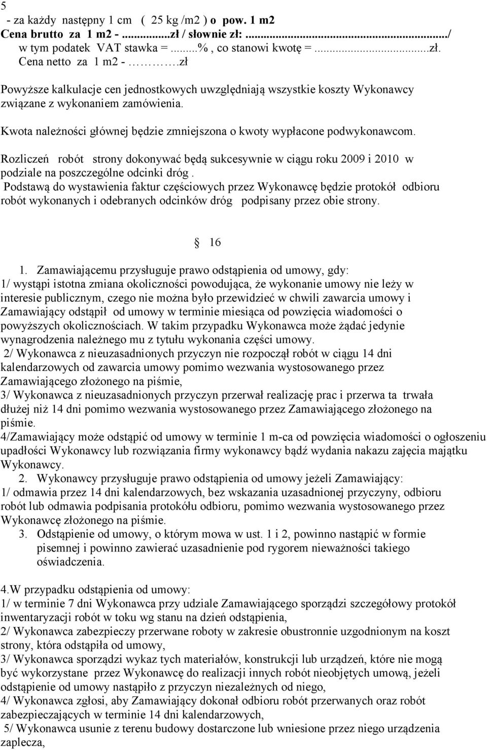 Podstawą do wystawienia faktur częściowych przez Wykonawcę będzie protokół odbioru robót wykonanych i odebranych odcinków dróg podpisany przez obie strony. 16 1.