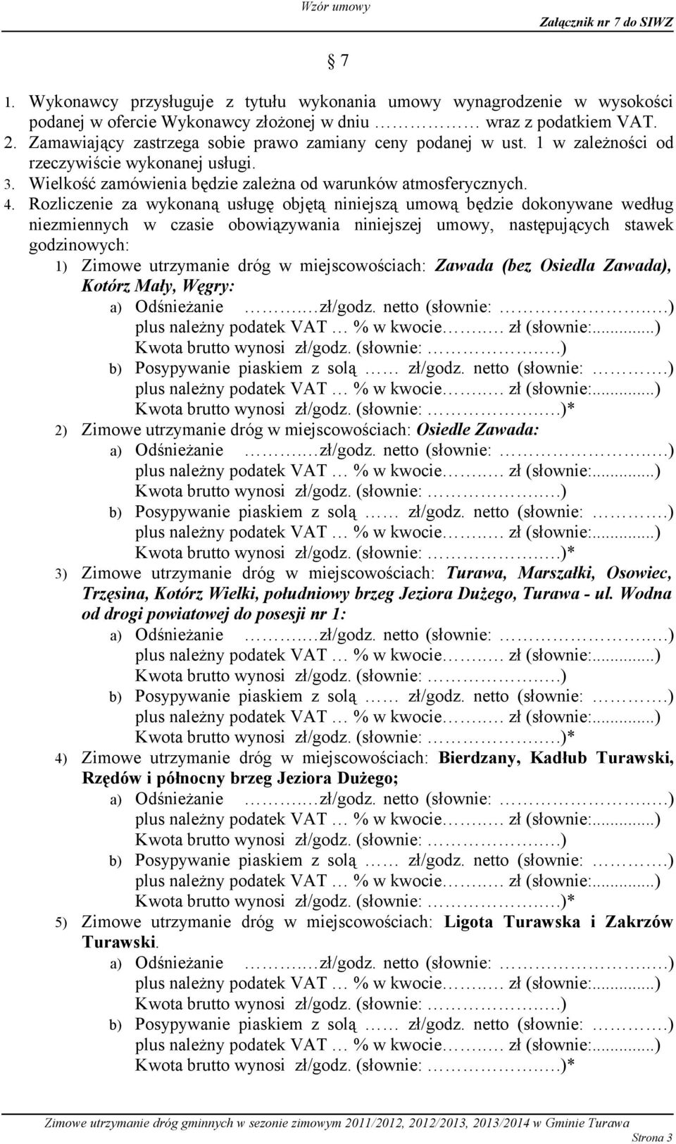 Rozliczenie za wykonaną usługę objętą niniejszą umową będzie dokonywane według niezmiennych w czasie obowiązywania niniejszej umowy, następujących stawek godzinowych: 1) Zimowe utrzymanie dróg w