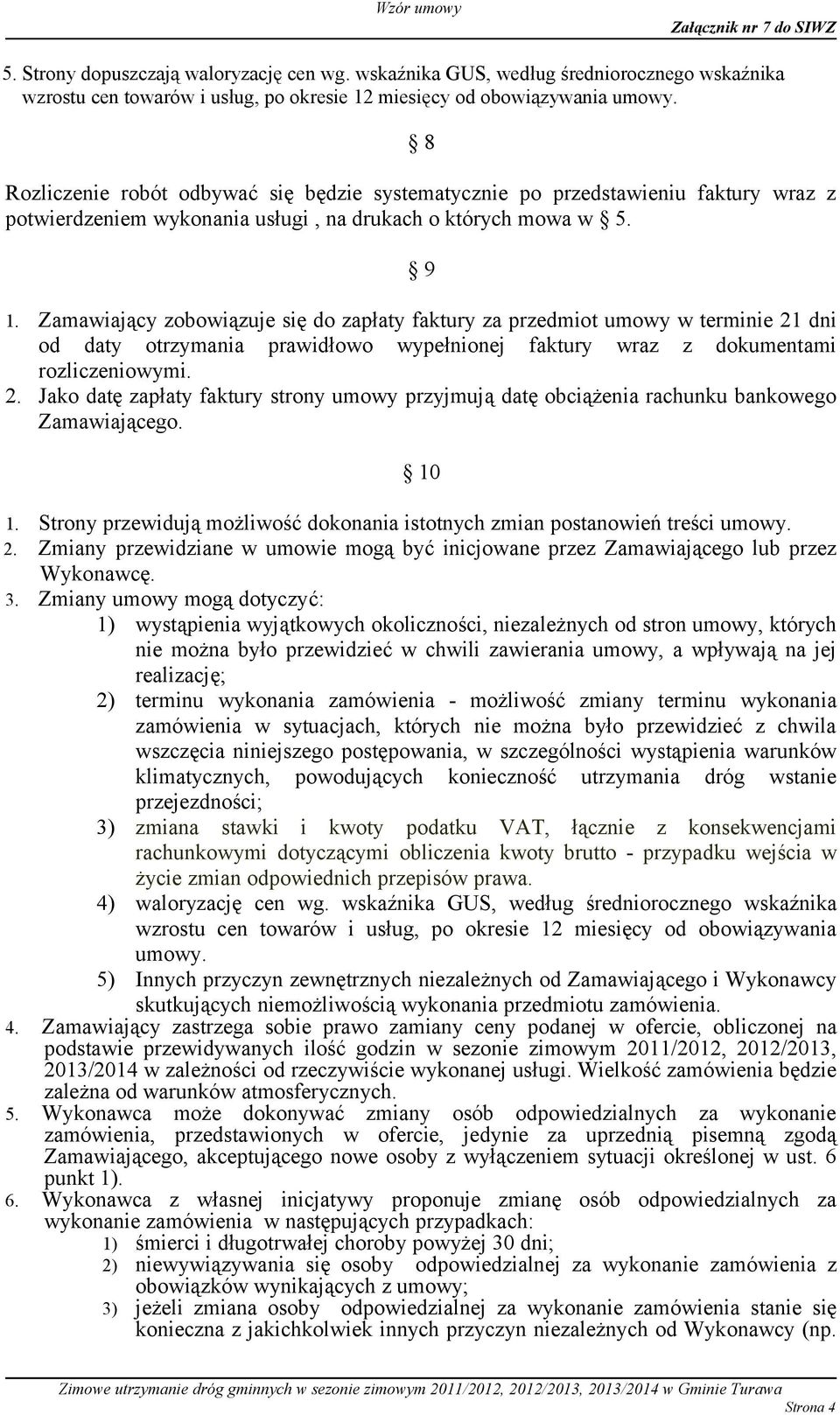 Zamawiający zobowiązuje się do zapłaty faktury za przedmiot umowy w terminie 21 dni od daty otrzymania prawidłowo wypełnionej faktury wraz z dokumentami rozliczeniowymi. 2. Jako datę zapłaty faktury strony umowy przyjmują datę obciążenia rachunku bankowego Zamawiającego.