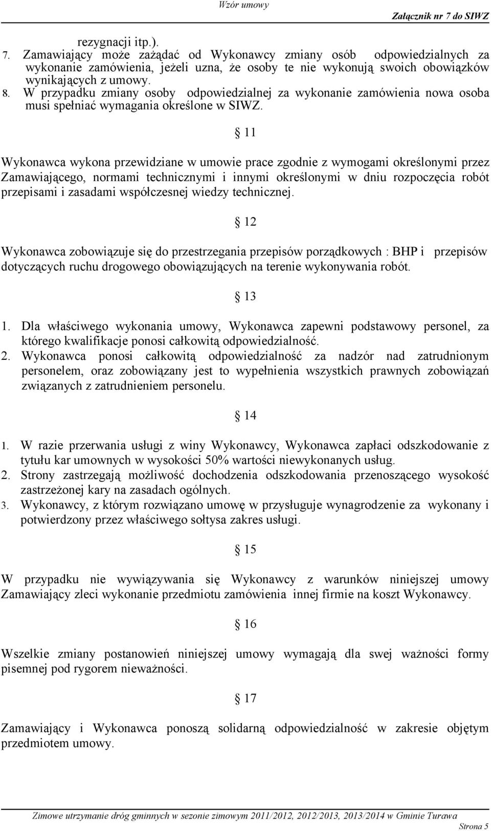 11 Wykonawca wykona przewidziane w umowie prace zgodnie z wymogami określonymi przez Zamawiającego, normami technicznymi i innymi określonymi w dniu rozpoczęcia robót przepisami i zasadami