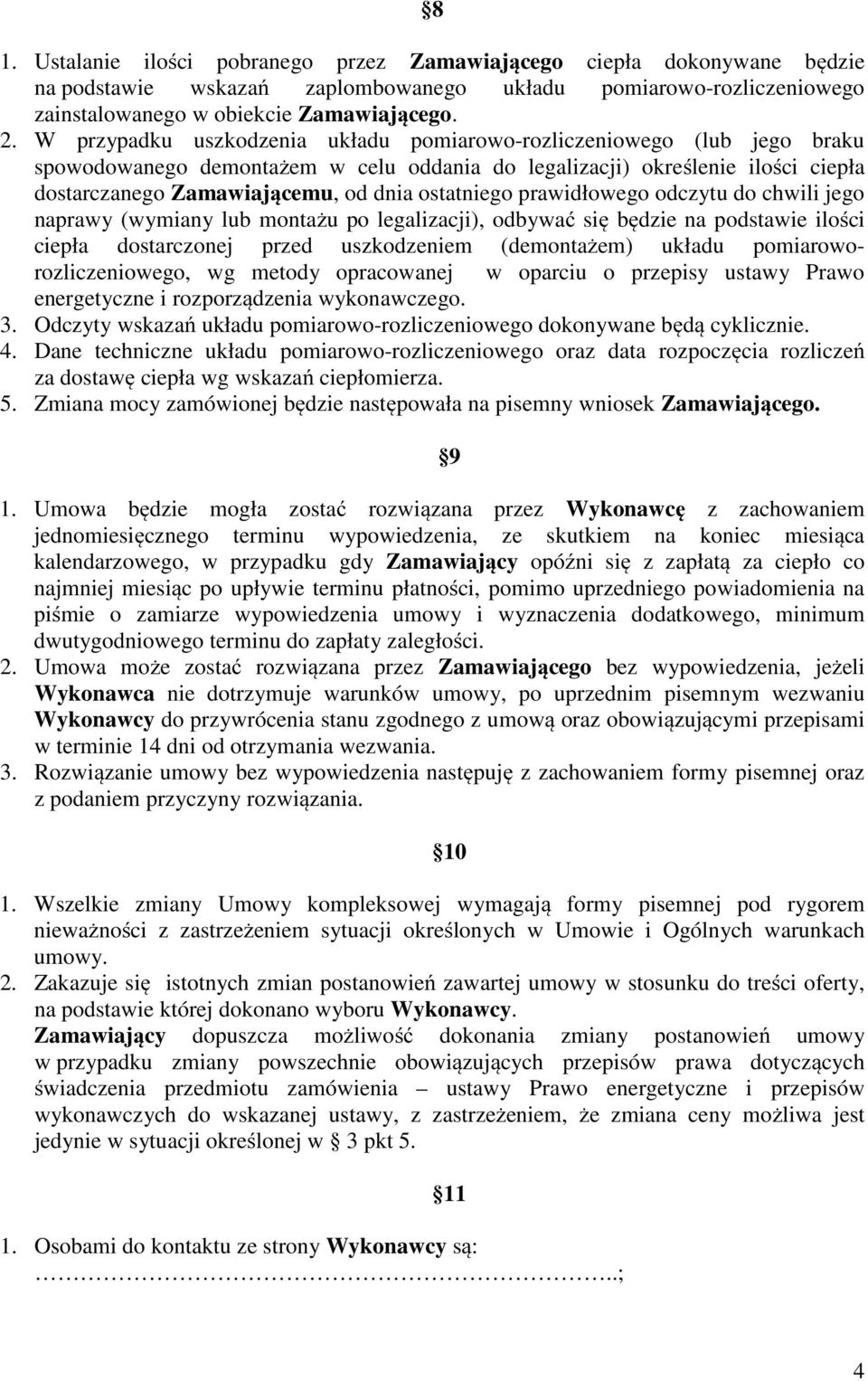 ostatniego prawidłowego odczytu do chwili jego naprawy (wymiany lub montażu po legalizacji), odbywać się będzie na podstawie ilości ciepła dostarczonej przed uszkodzeniem (demontażem) układu