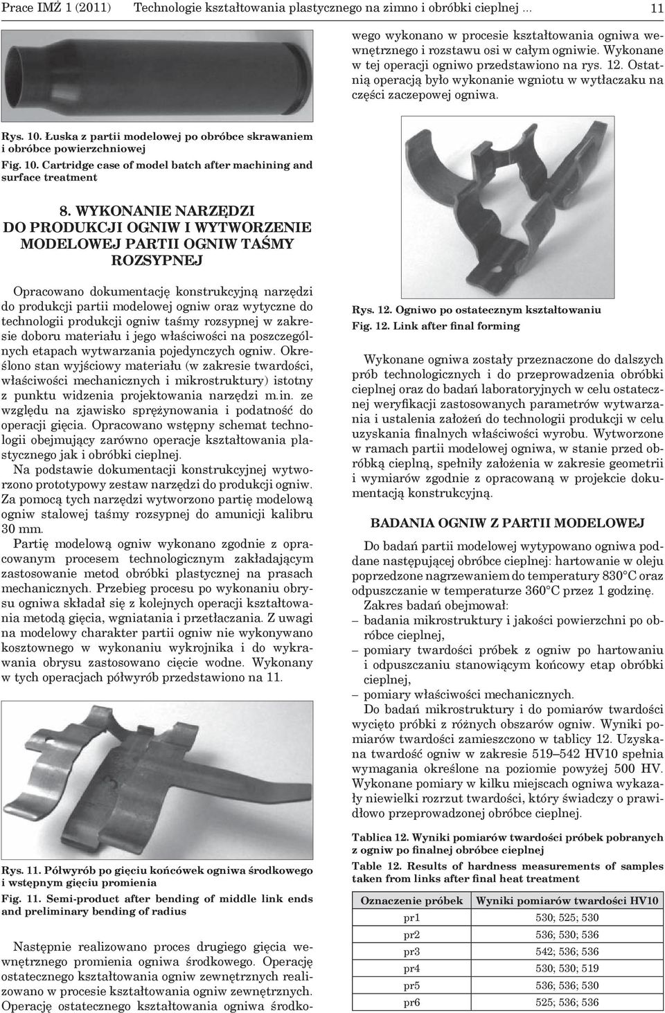 Łuska z partii modelowej po obróbce skrawaniem i obróbce powierzchniowej Fig. 10. Cartridge case of model batch after machining and surface treatment 8.