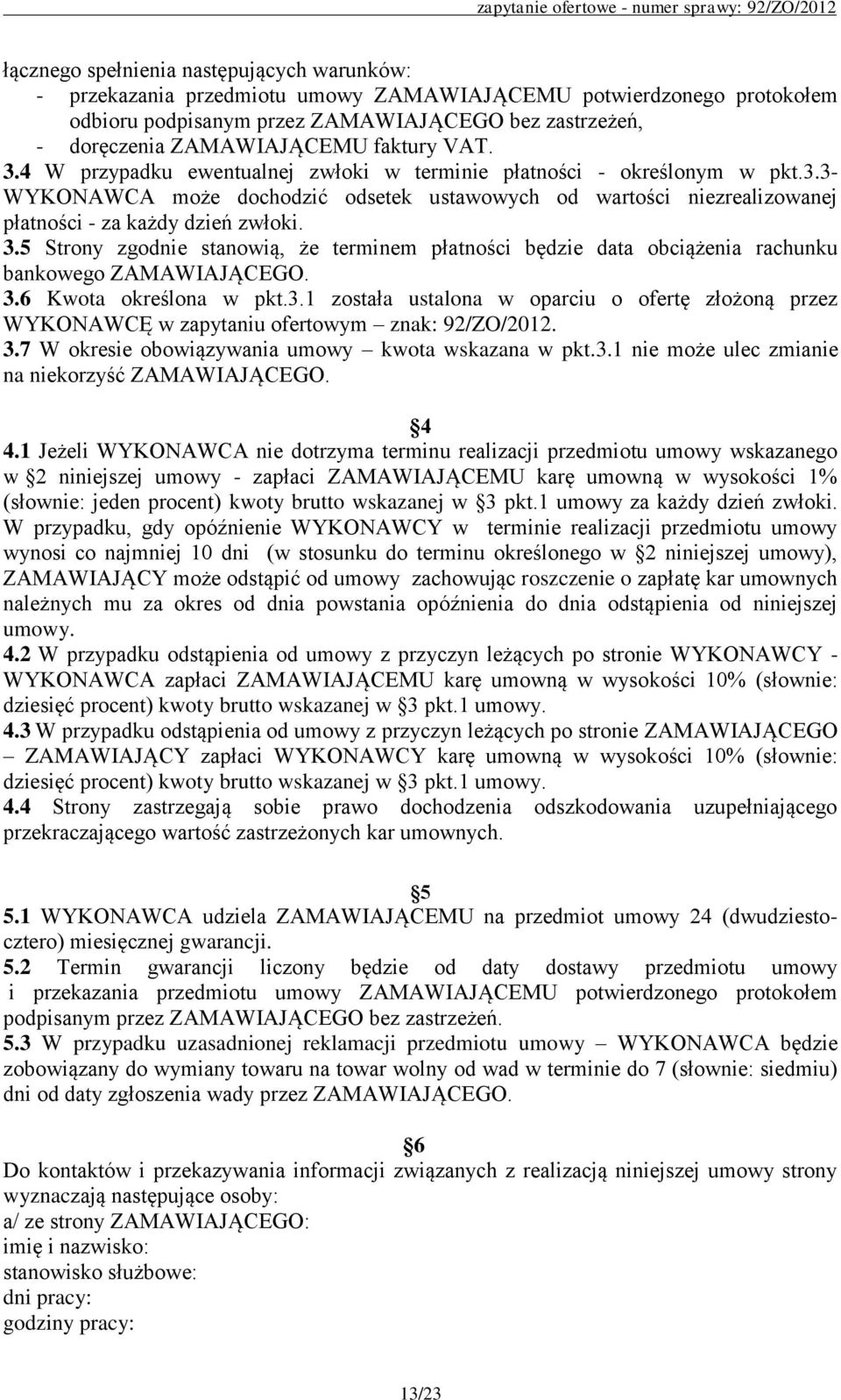 3.5 Strony zgodnie stanowią, że terminem płatności będzie data obciążenia rachunku bankowego ZAMAWIAJĄCEGO. 3.6 Kwota określona w pkt.3.1 została ustalona w oparciu o ofertę złożoną przez WYKONAWCĘ w zapytaniu ofertowym znak: 92/ZO/2012.