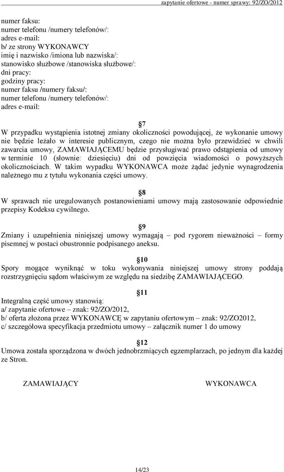 czego nie można było przewidzieć w chwili zawarcia umowy, ZAMAWIAJĄCEMU będzie przysługiwać prawo odstąpienia od umowy w terminie 10 (słownie: dziesięciu) dni od powzięcia wiadomości o powyższych