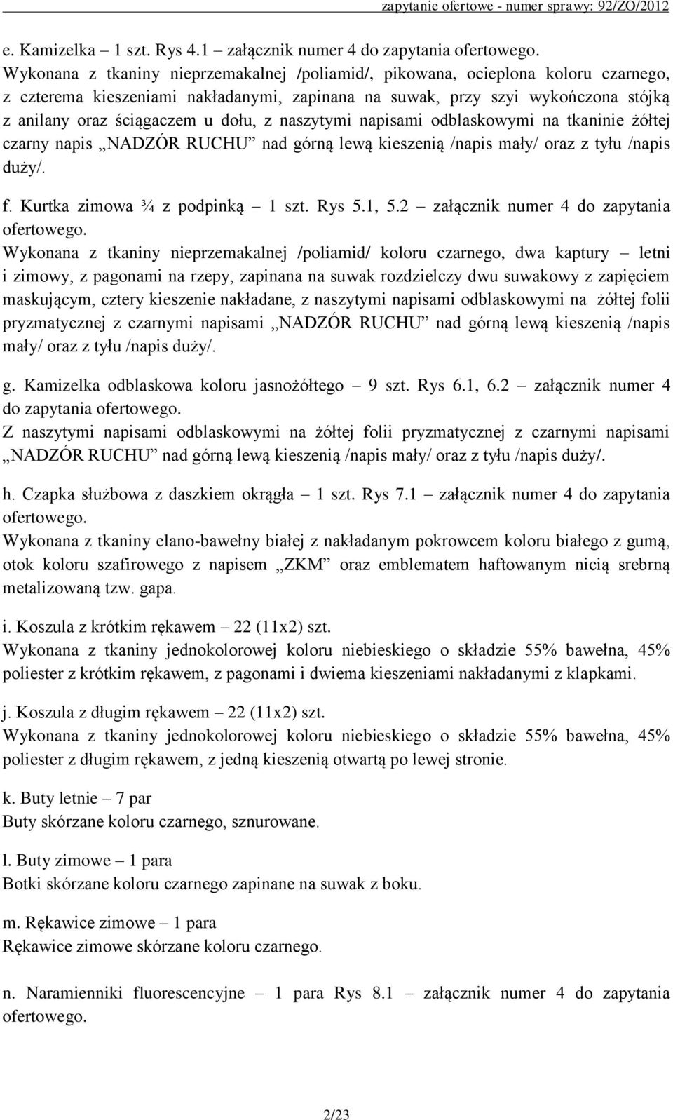 dołu, z naszytymi napisami odblaskowymi na tkaninie żółtej czarny napis NADZÓR RUCHU nad górną lewą kieszenią /napis mały/ oraz z tyłu /napis duży/. f. Kurtka zimowa ¾ z podpinką 1 szt. Rys 5.1, 5.