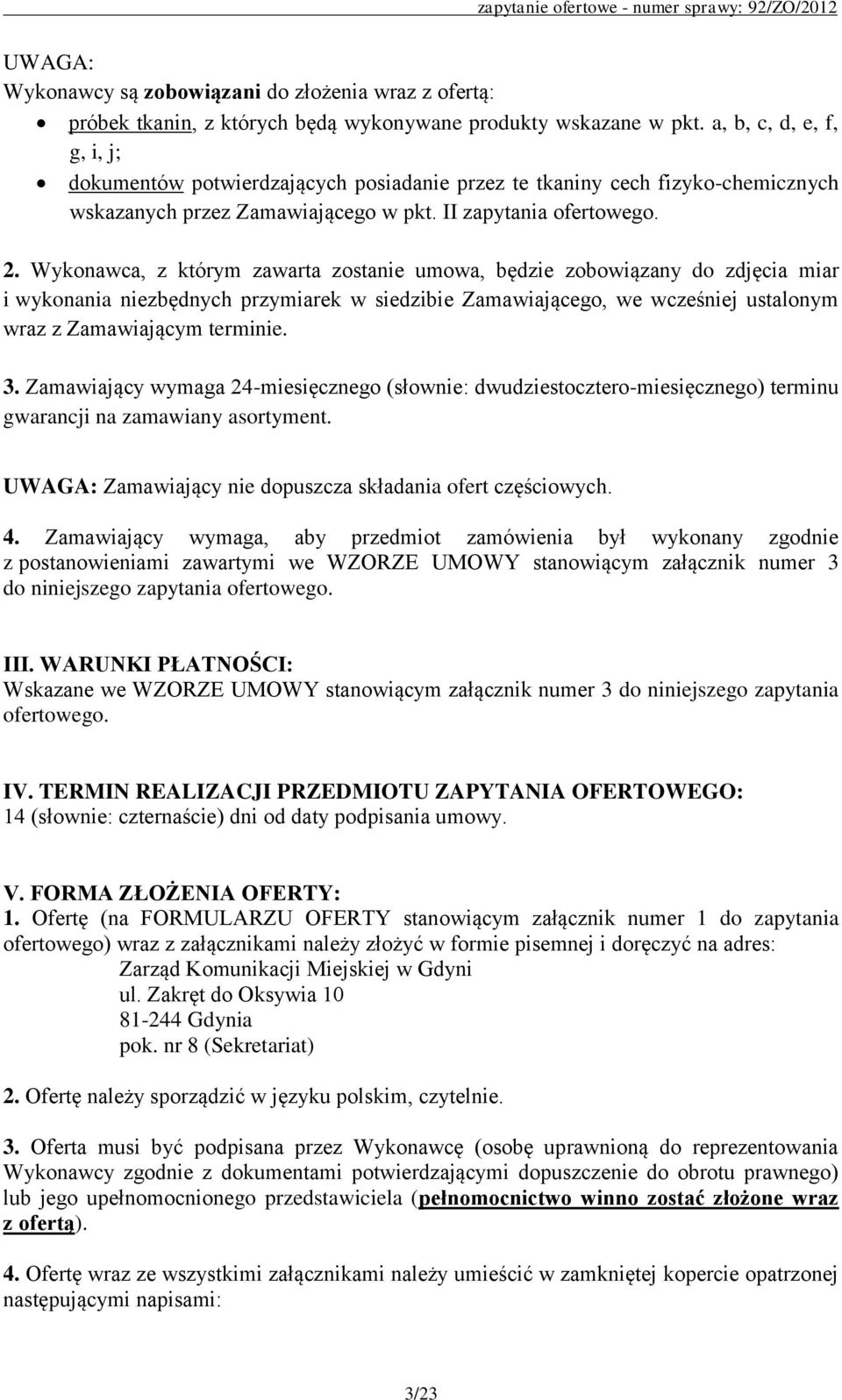 Wykonawca, z którym zawarta zostanie umowa, będzie zobowiązany do zdjęcia miar i wykonania niezbędnych przymiarek w siedzibie Zamawiającego, we wcześniej ustalonym wraz z Zamawiającym terminie. 3.