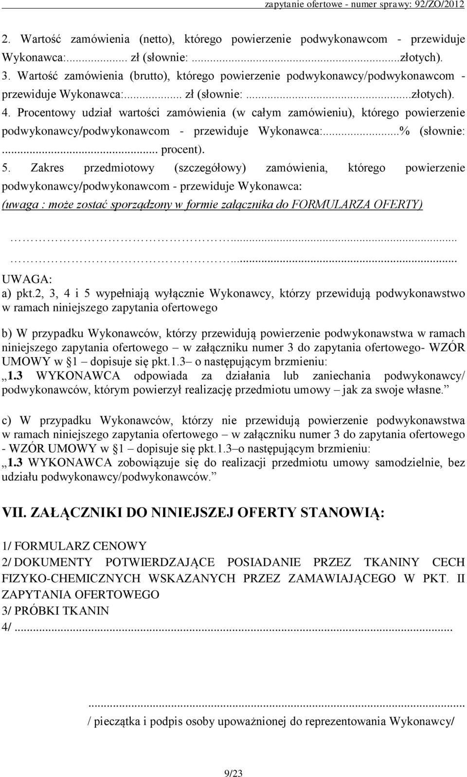 Procentowy udział wartości zamówienia (w całym zamówieniu), którego powierzenie podwykonawcy/podwykonawcom - przewiduje Wykonawca:...% (słownie:... procent). 5.