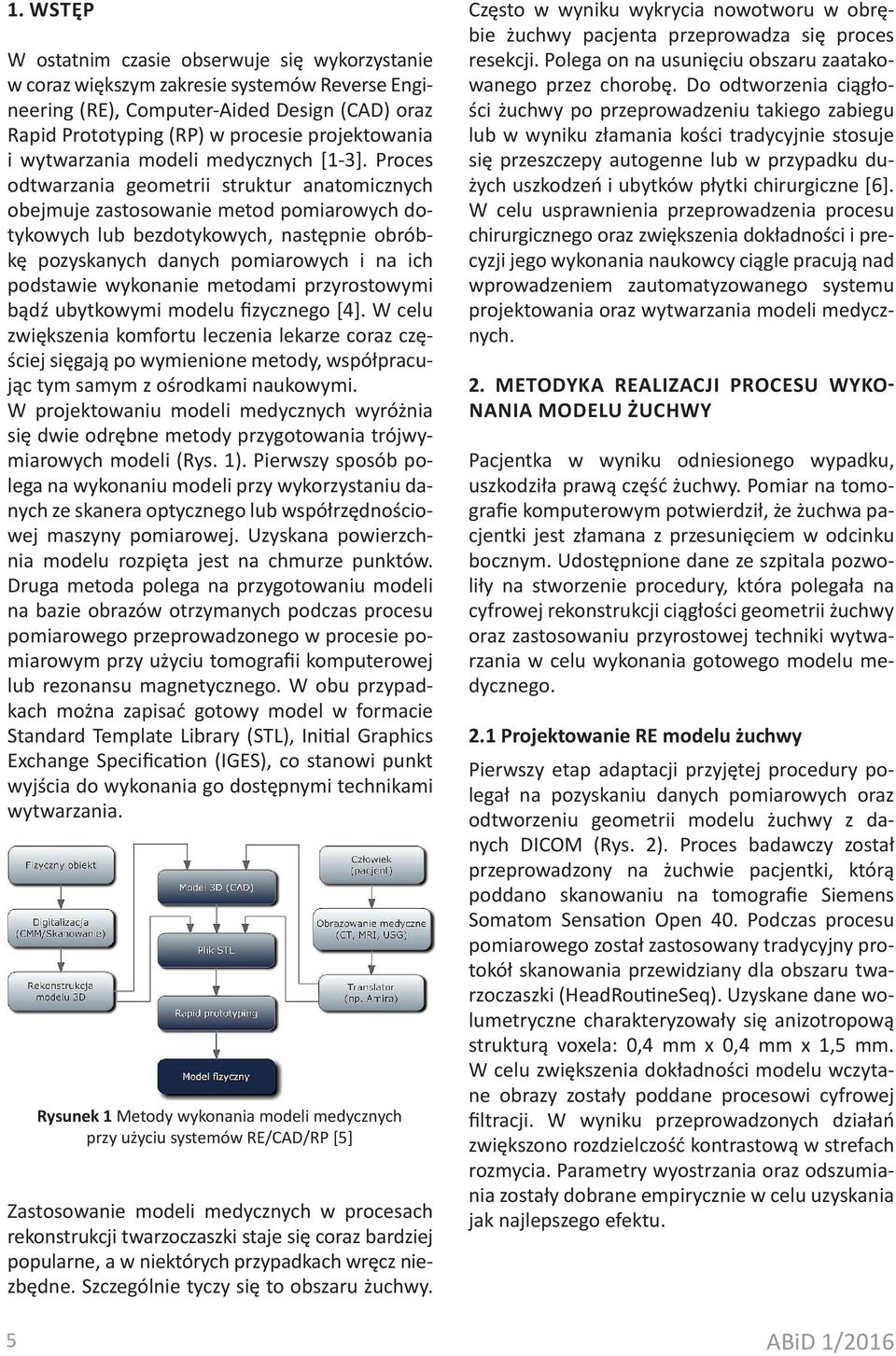 Proces odtwarzania geometrii struktur anatomicznych obejmuje zastosowanie metod pomiarowych dotykowych lub bezdotykowych, następnie obróbkę pozyskanych danych pomiarowych i na ich podstawie wykonanie