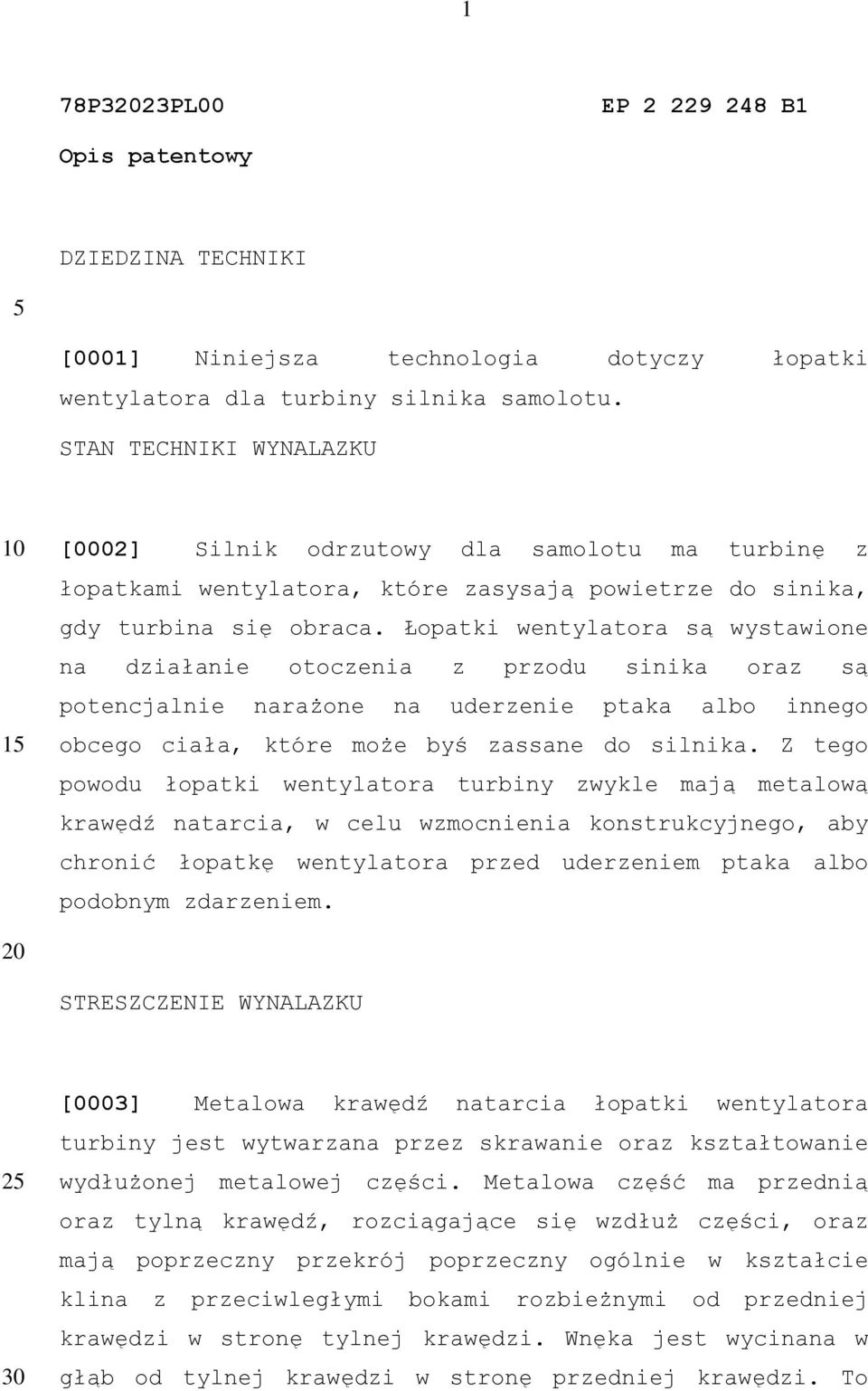 Łopatki wentylatora są wystawione na działanie otoczenia z przodu sinika oraz są potencjalnie narażone na uderzenie ptaka albo innego obcego ciała, które może byś zassane do silnika.