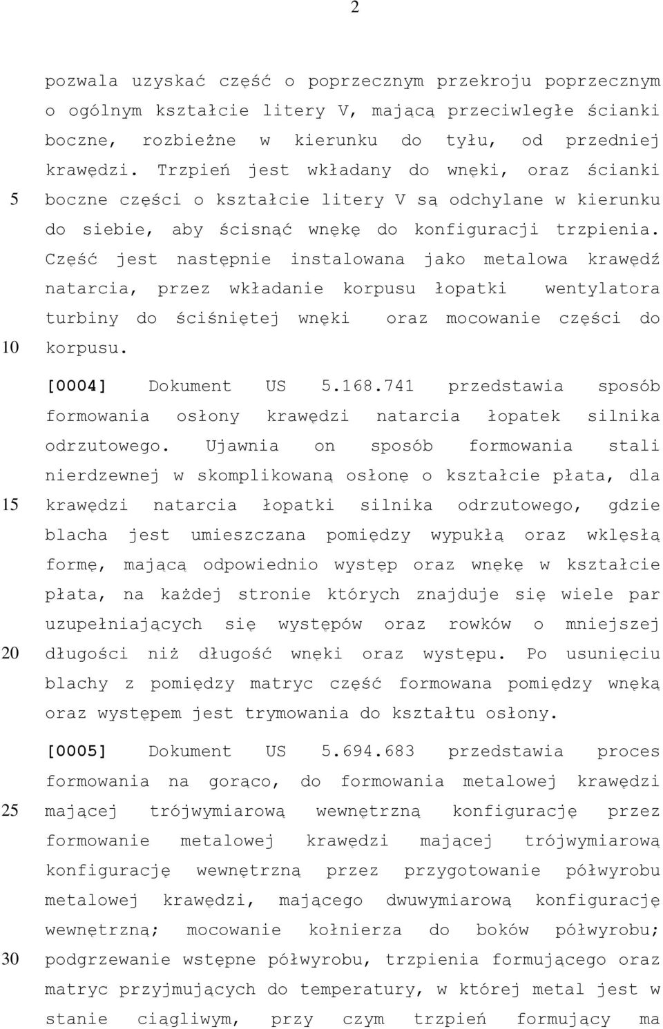 Część jest następnie instalowana jako metalowa krawędź natarcia, przez wkładanie korpusu łopatki wentylatora turbiny do ściśniętej wnęki oraz mocowanie części do korpusu. [0004] Dokument US.168.