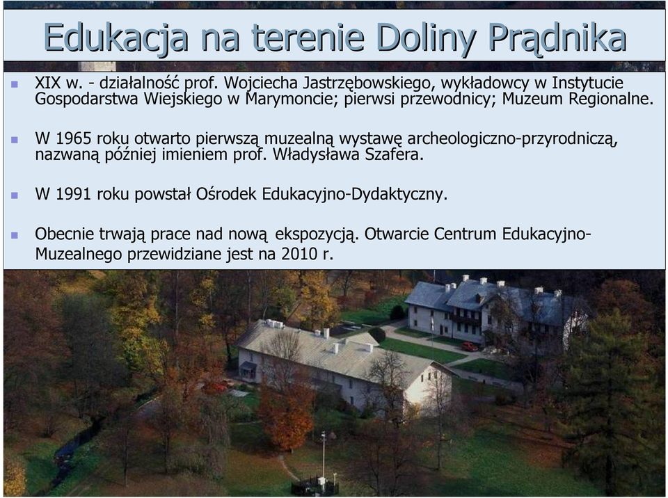 Regionalne. W 1965 roku otwarto pierwszą muzealną wystawę archeologiczno-przyrodniczą, nazwaną później imieniem prof.