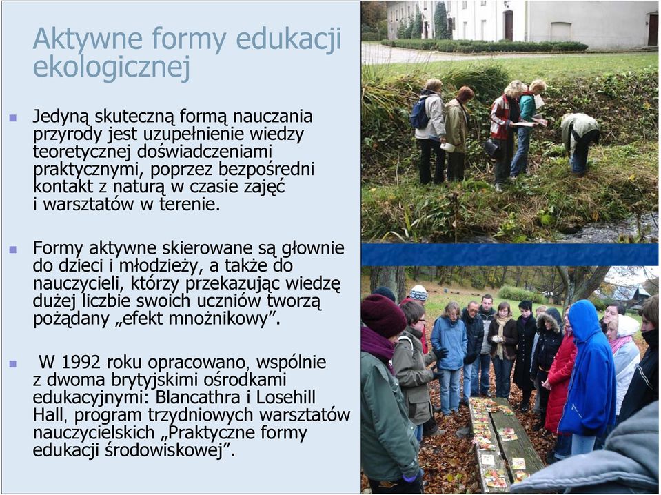 Formy aktywne skierowane są głownie do dzieci i młodzieży, a także do nauczycieli, którzy przekazując wiedzę dużej liczbie swoich uczniów tworzą