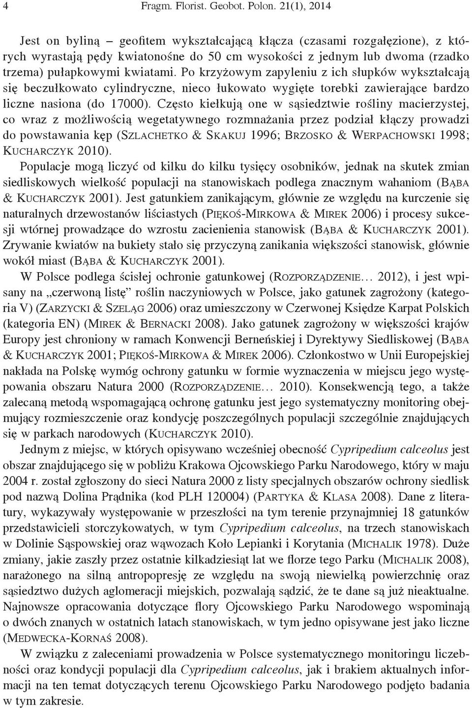 Po krzyżowym zapyleniu z ich słupków wykształcają się beczułkowato cylindryczne, nieco łukowato wygięte torebki zawierające bardzo liczne nasiona (do 17000).