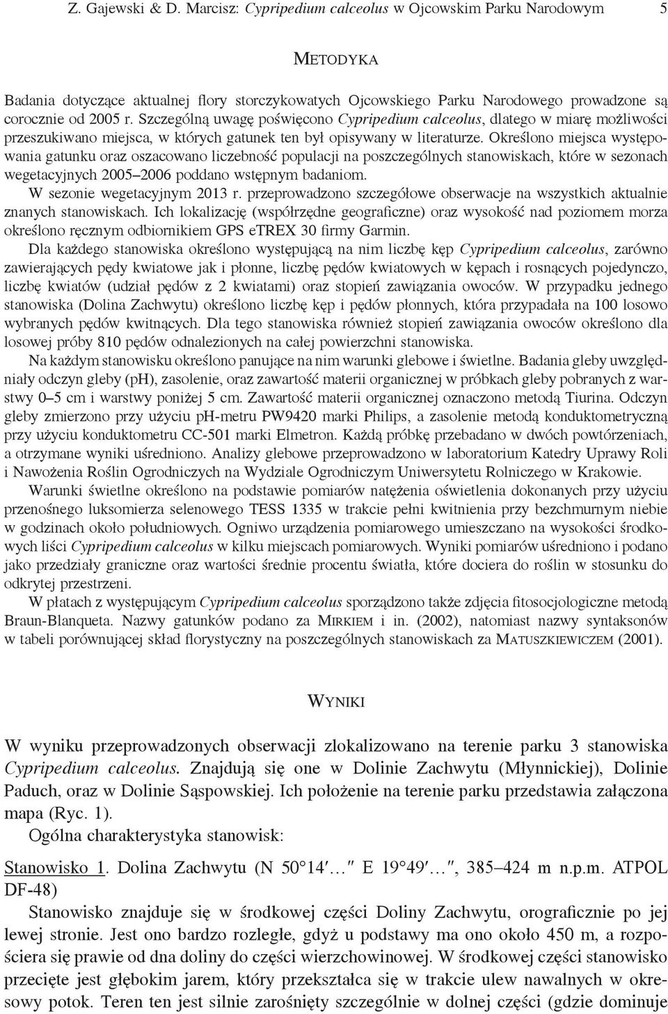 Określono miejsca występowania gatunku oraz oszacowano liczebność populacji na poszczególnych stanowiskach, które w sezonach wegetacyjnych 2005 2006 poddano wstępnym badaniom.