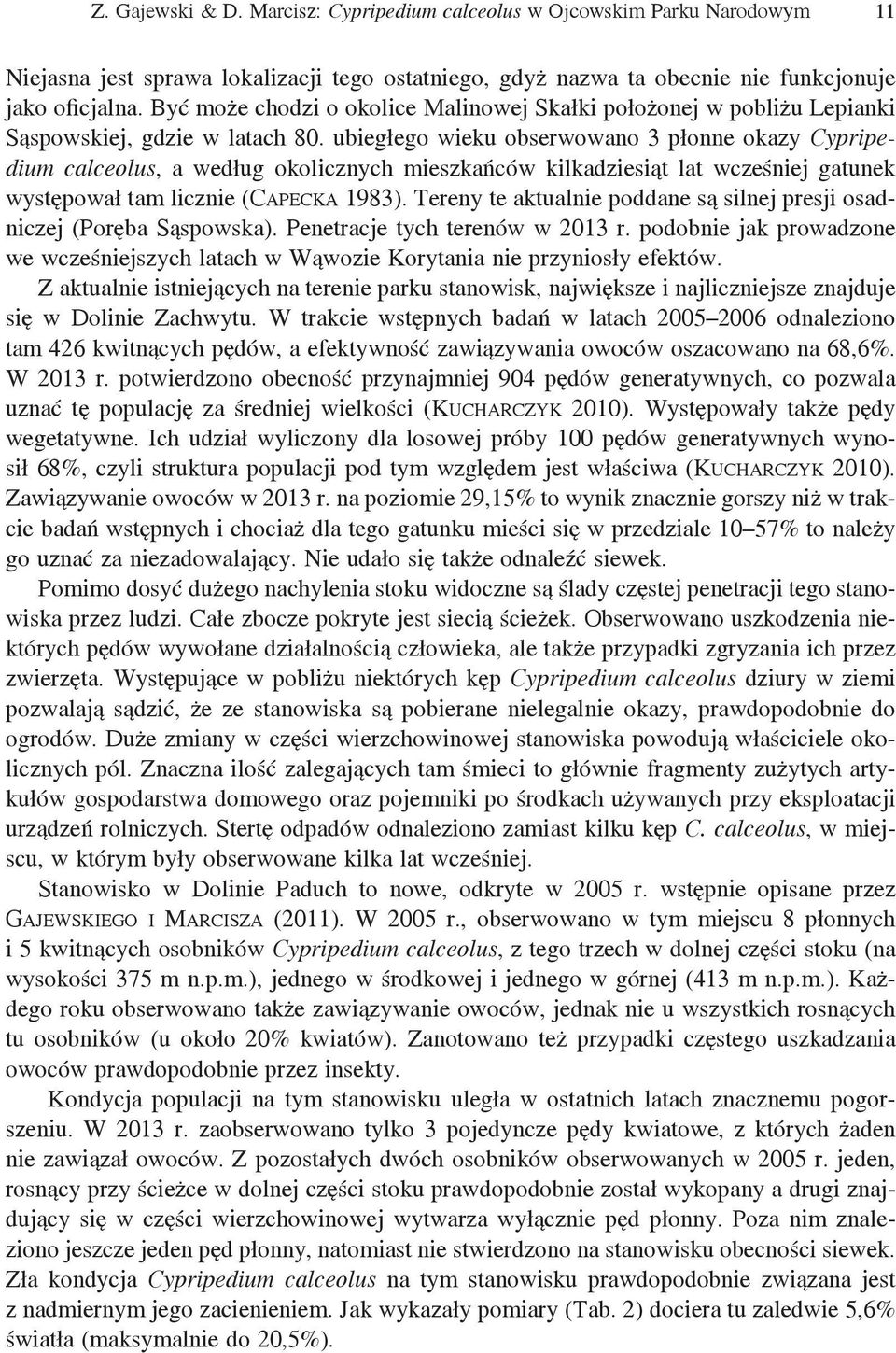 ubiegłego wieku obserwowano 3 płonne okazy Cypripedium calceolus, a według okolicznych mieszkańców kilkadziesiąt lat wcześniej gatunek występował tam licznie (Capecka 1983).