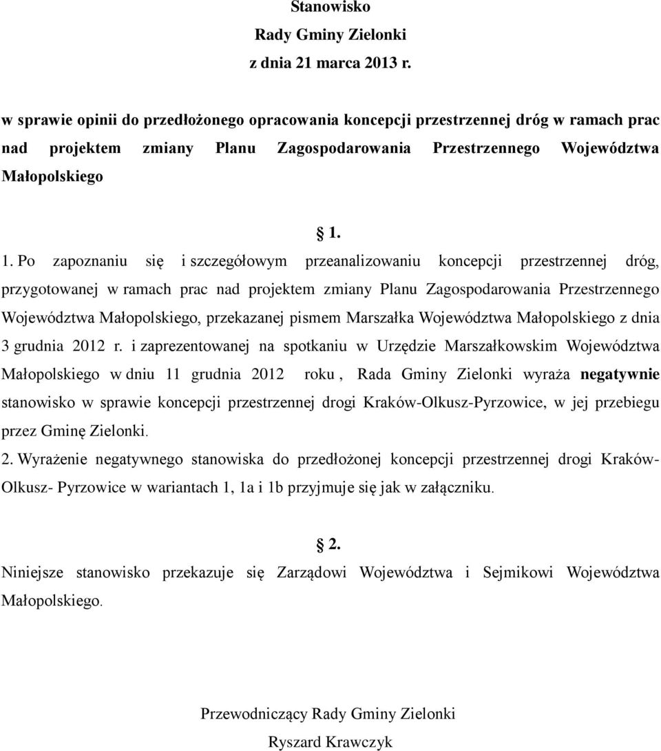 1. Po zapoznaniu się i szczegółowym przeanalizowaniu koncepcji przestrzennej dróg, przygotowanej w ramach prac nad projektem zmiany Planu Zagospodarowania Przestrzennego Województwa Małopolskiego,