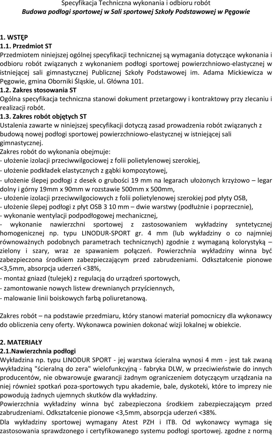 Zakres stosowania ST Ogólna specyfikacja techniczna stanowi dokument przetargowy i kontraktowy przy zlecaniu i realizacji robót. 1.3.