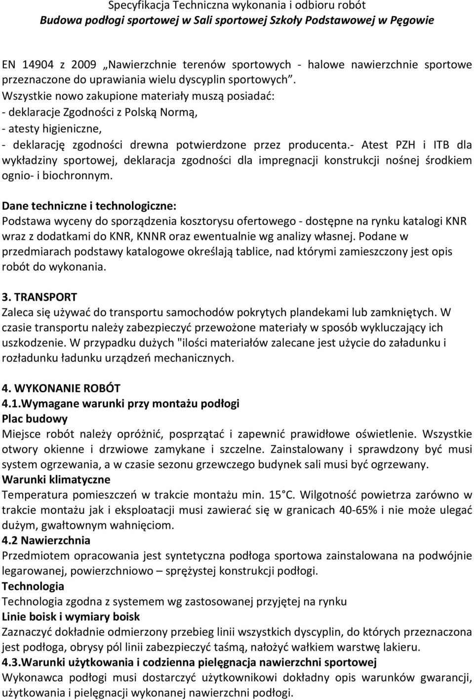 - Atest PZH i ITB dla wykładziny sportowej, deklaracja zgodności dla impregnacji konstrukcji nośnej środkiem ognio- i biochronnym.