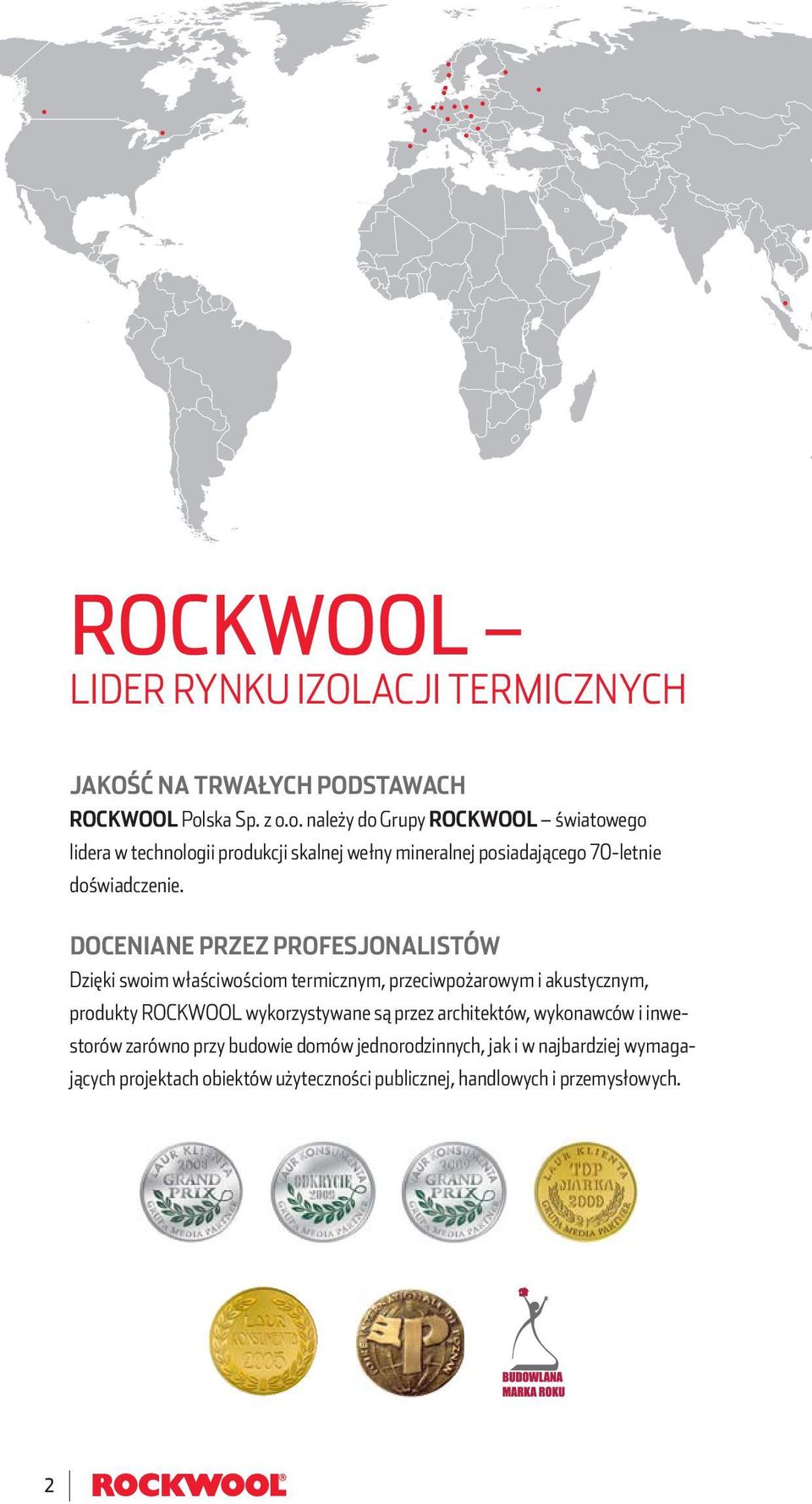 o. należy do Grupy ROCKWOOL światowego lidera w technologii produkcji skalnej wełny mineralnej posiadającego 70-letnie doświadczenie.