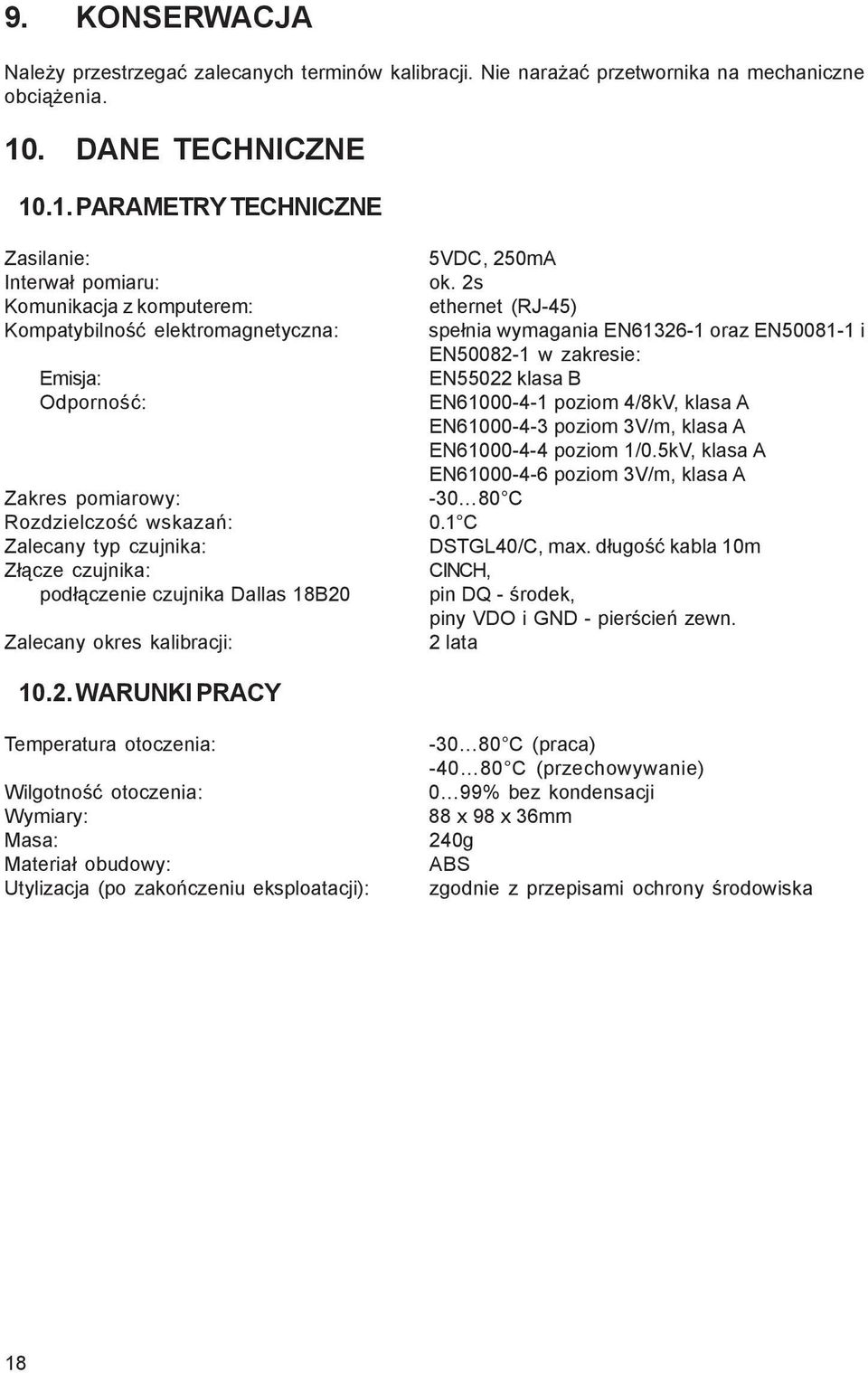 .1. PARAMETRY TECHNICZNE Zasilanie: Interwa³ pomiaru: Komunikacja z komputerem: Kompatybilnoœæ elektromagnetyczna: Emisja: Odpornoœæ: Zakres pomiarowy: Rozdzielczoœæ wskazañ: Zalecany typ czujnika: