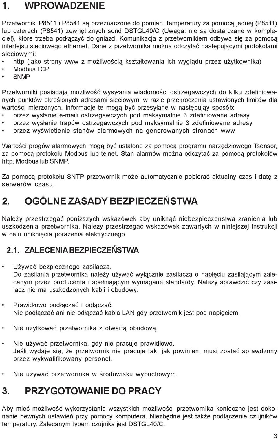 Dane z przetwornika mo na odczytaæ nastêpuj¹cymi protoko³ami sieciowymi: http (jako strony www z mo liwoœci¹ kszta³towania ich wygl¹du przez u ytkownika) Modbus TCP SNMP Przetworniki posiadaj¹ mo