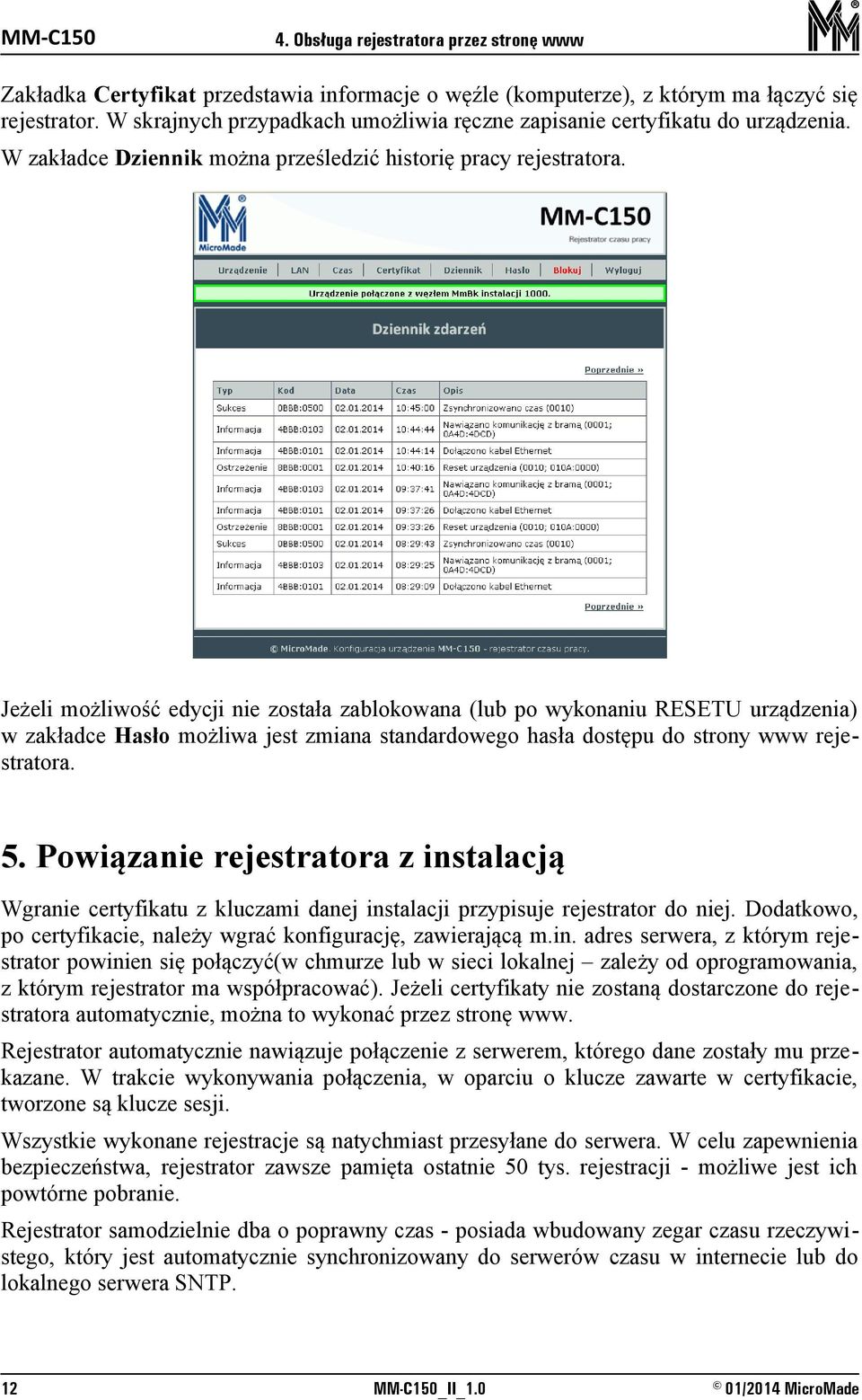 Jeżeli możliwość edycji nie została zablokowana (lub po wykonaniu RESETU urządzenia) w zakładce Hasło możliwa jest zmiana standardowego hasła dostępu do strony www rejestratora. 5.