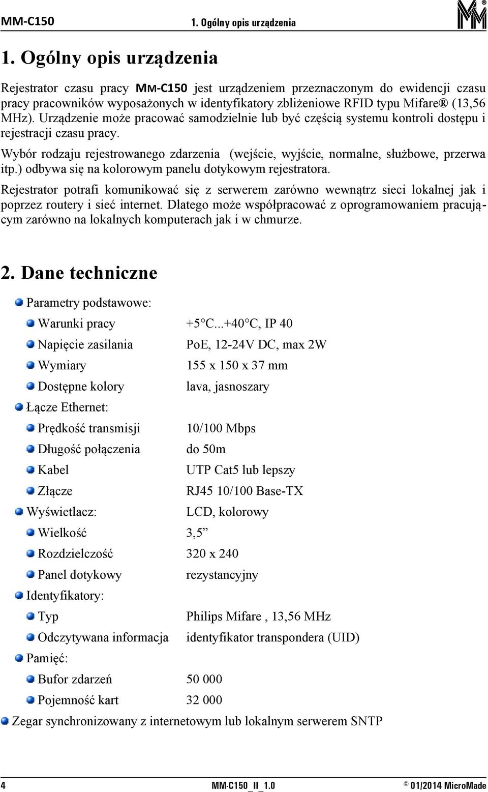 Urządzenie może pracować samodzielnie lub być częścią systemu kontroli dostępu i rejestracji czasu pracy. Wybór rodzaju rejestrowanego zdarzenia (wejście, wyjście, normalne, służbowe, przerwa itp.