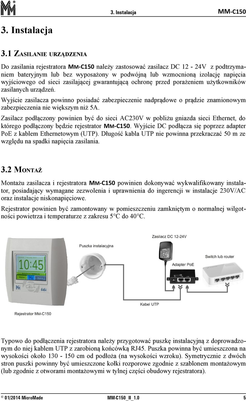 1 ZASILANIE URZĄDZENIA Do zasilania rejestratora należy zastosować zasilacz DC 12-24V z podtrzymaniem bateryjnym lub bez wyposażony w podwójną lub wzmocnioną izolację napięcia wyjściowego od sieci