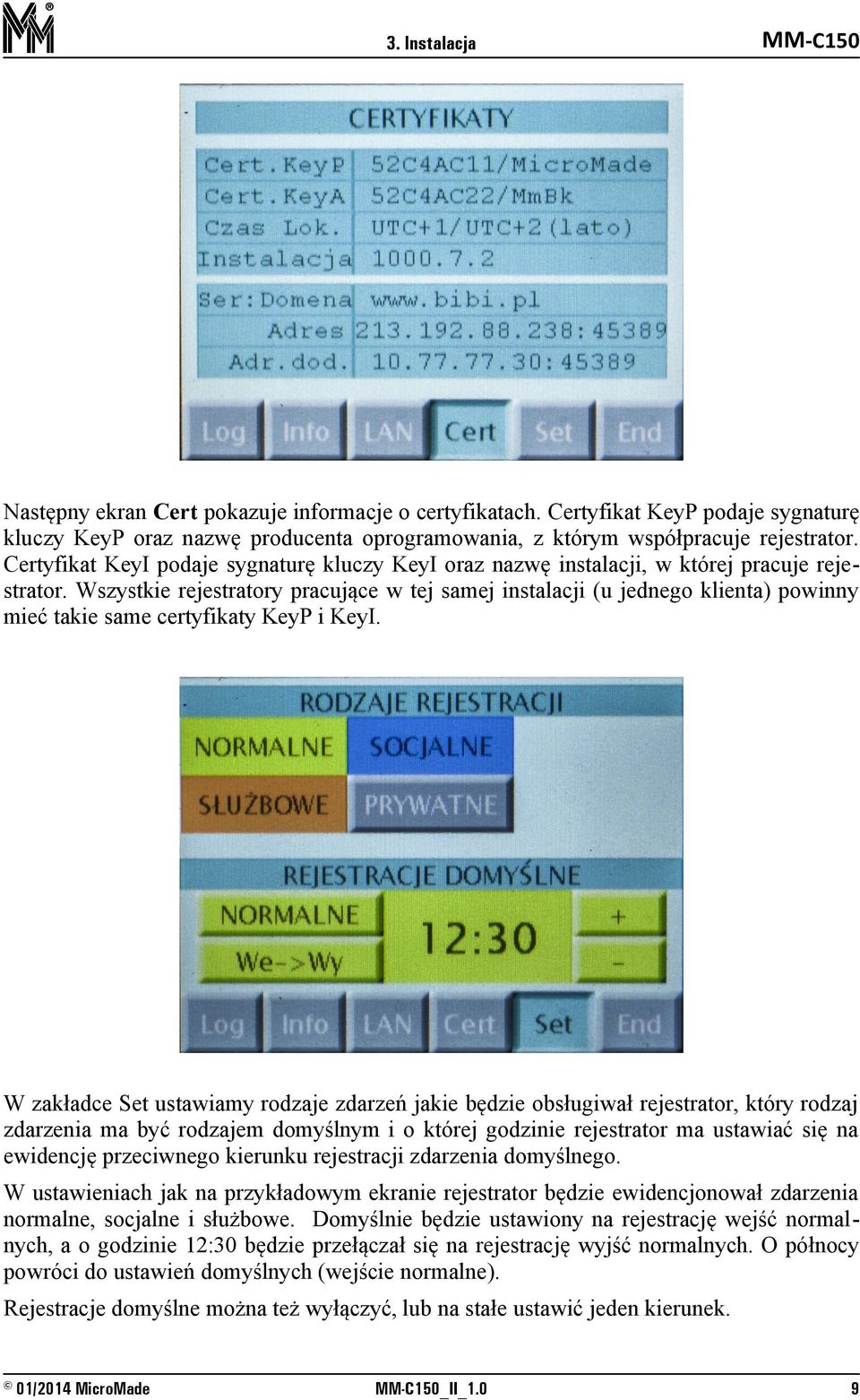 Wszystkie rejestratory pracujące w tej samej instalacji (u jednego klienta) powinny mieć takie same certyfikaty KeyP i KeyI.