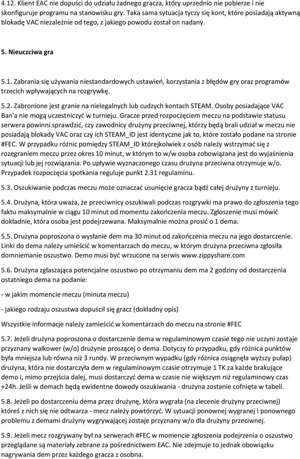 Zabrania się używania niestandardowych ustawień, korzystania z błędów gry oraz programów trzecich wpływających na rozgrywkę. 5.2. Zabronione jest granie na nielegalnych lub cudzych kontach STEAM.