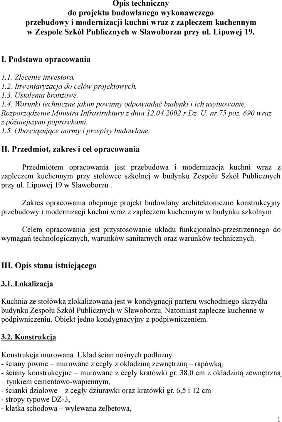 Warunki techniczne jakim powinny odpowiadać budynki i ich usytuowanie, Rozporządzenie Ministra Infrastruktury z dnia 12.04.2002 r Dz. U. nr 75 poz. 690 wraz z późniejszymi poprawkami. 1.5. Obowiązujące normy i przepisy budowlane.