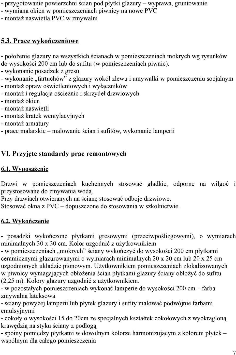 - wykonanie posadzek z gresu - wykonanie fartuchów z glazury wokół zlewu i umywalki w pomieszczeniu socjalnym - montaż opraw oświetleniowych i wyłączników - montaż i regulacja ościeżnic i skrzydeł