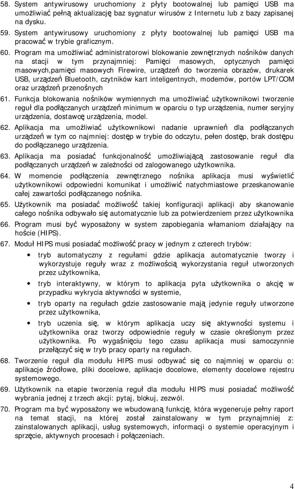 Program ma umożliwiać administratorowi blokowanie zewnętrznych nośników danych na stacji w tym przynajmniej: Pamięci masowych, optycznych pamięci masowych,pamięci masowych Firewire, urządzeń do