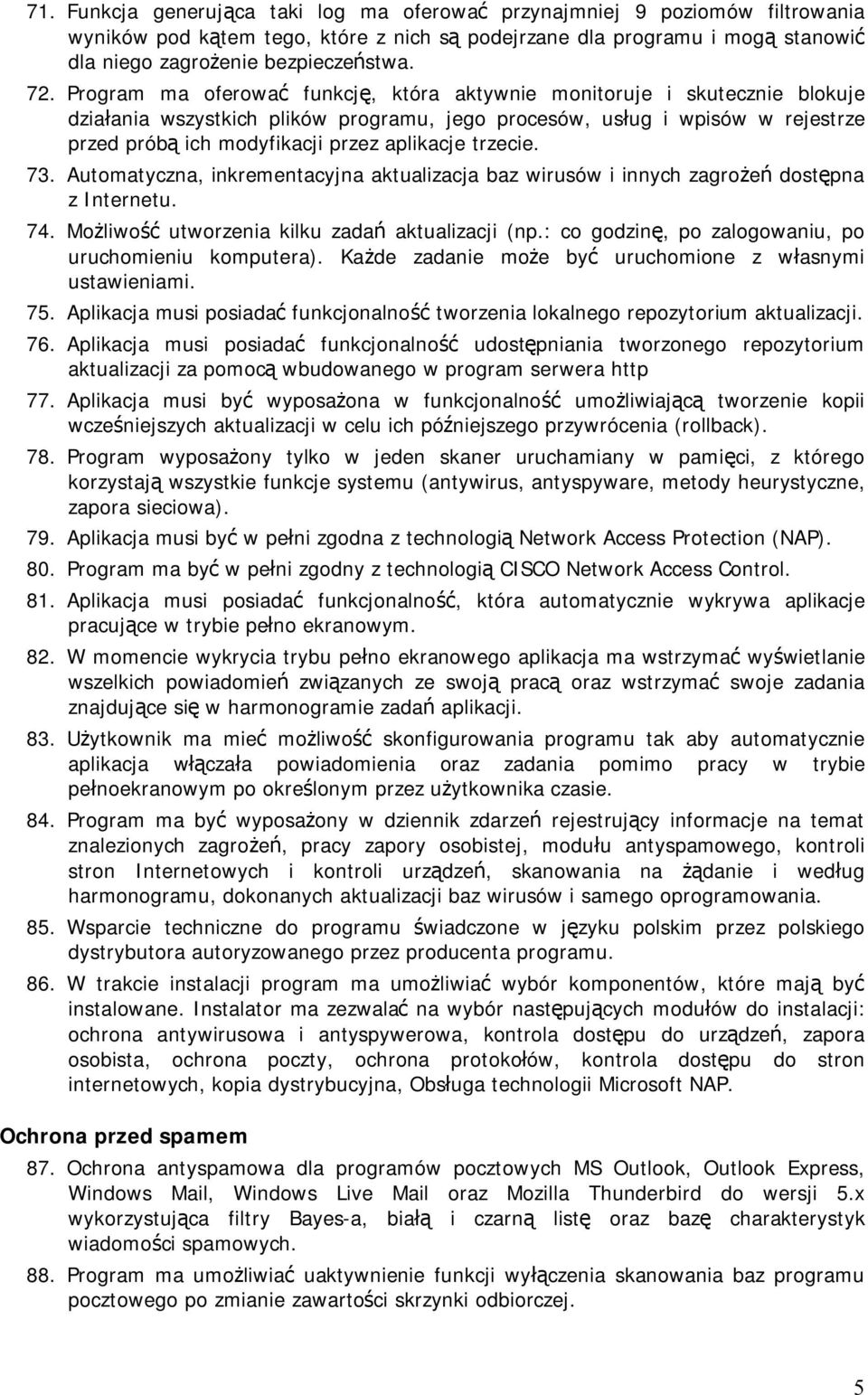 trzecie. 73. Automatyczna, inkrementacyjna aktualizacja baz wirusów i innych zagrożeń dostępna z Internetu. 74. Możliwość utworzenia kilku zadań aktualizacji (np.