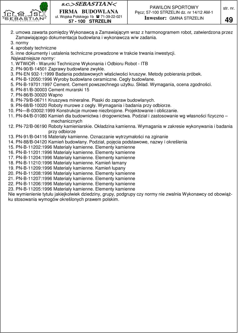 . PNEN 921:1999 Badania podstawowych właściwości kruszyw. Metody pobierania próbek. 4. PNB12050:199 Wyroby budowlane ceramiczne. Cegły budowlane. 5. PNB19701:1997 Cement. Cement powszechnego użytku.