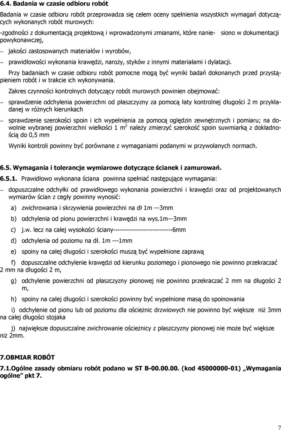 i dylatacji. Przy badaniach w czasie odbioru robót pomocne mogą być wyniki badań dokonanych przed przystąpieniem robót i w trakcie ich wykonywania.