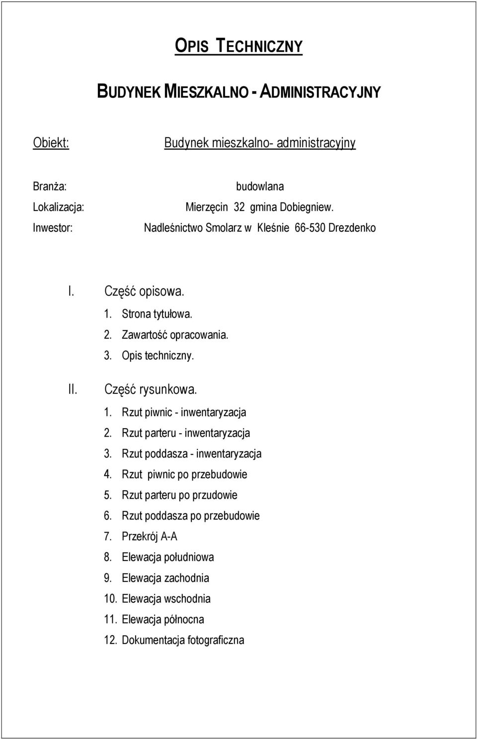 Część rysunkowa. 1. Rzut piwnic - inwentaryzacja 2. Rzut parteru - inwentaryzacja 3. Rzut poddasza - inwentaryzacja 4. Rzut piwnic po przebudowie 5.