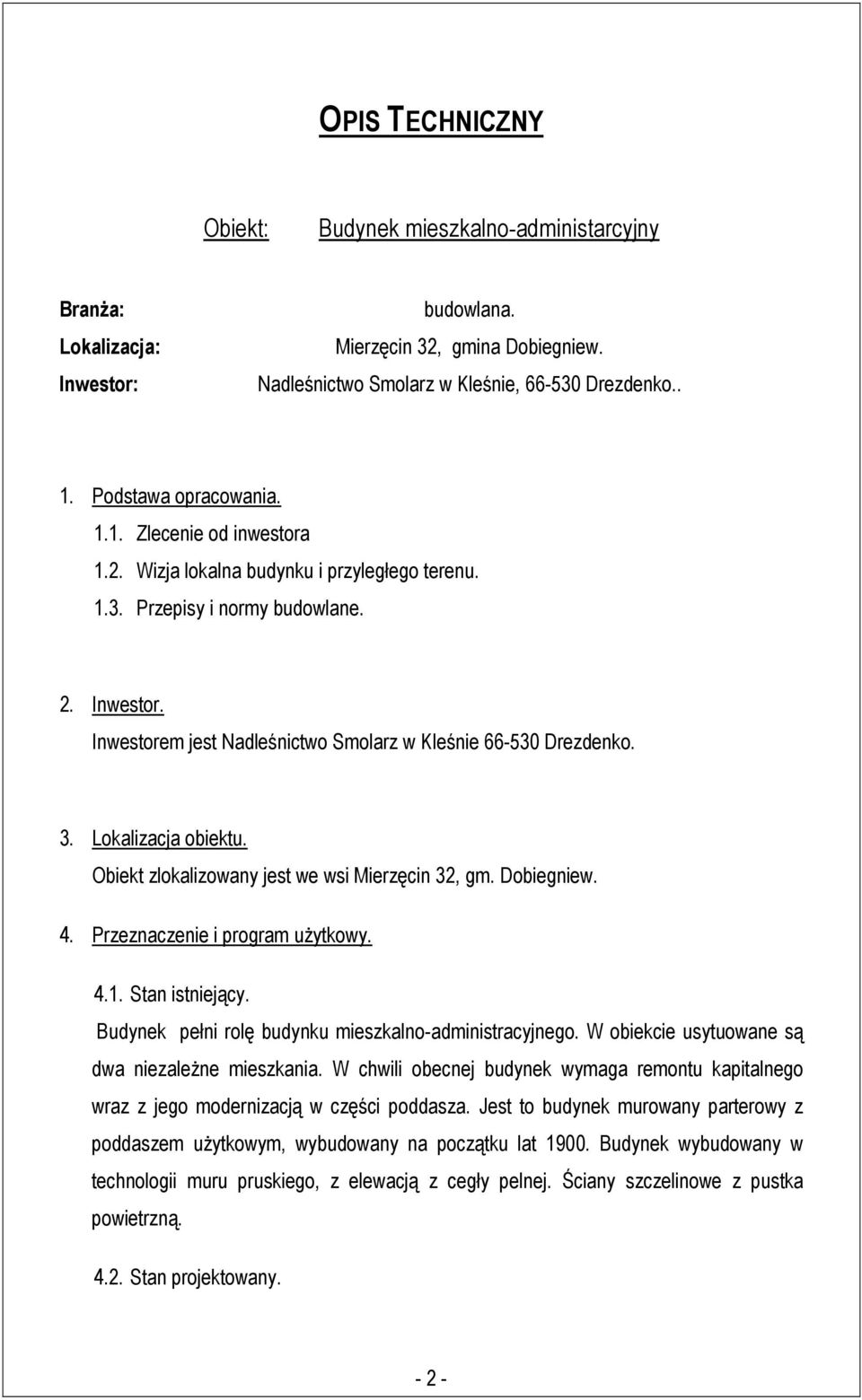 Inwestorem jest Nadleśnictwo Smolarz w Kleśnie 66-530 Drezdenko. 3. Lokalizacja obiektu. Obiekt zlokalizowany jest we wsi Mierzęcin 32, gm. Dobiegniew. 4. Przeznaczenie i program uŝytkowy. 4.1.